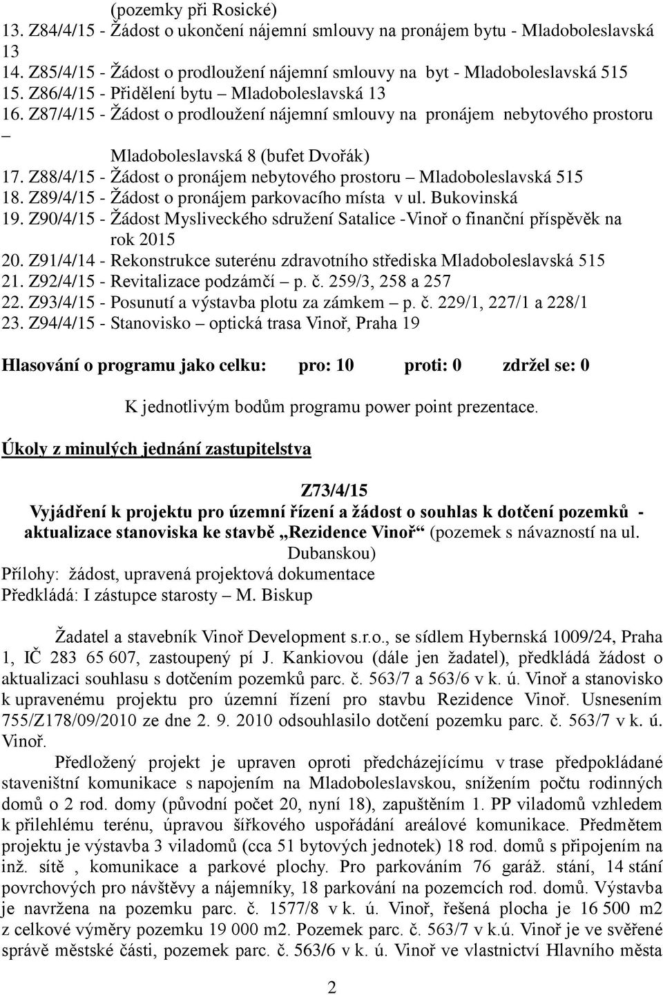 Z88/4/15 - Žádost o pronájem nebytového prostoru Mladoboleslavská 515 18. Z89/4/15 - Žádost o pronájem parkovacího místa v ul. Bukovinská 19.