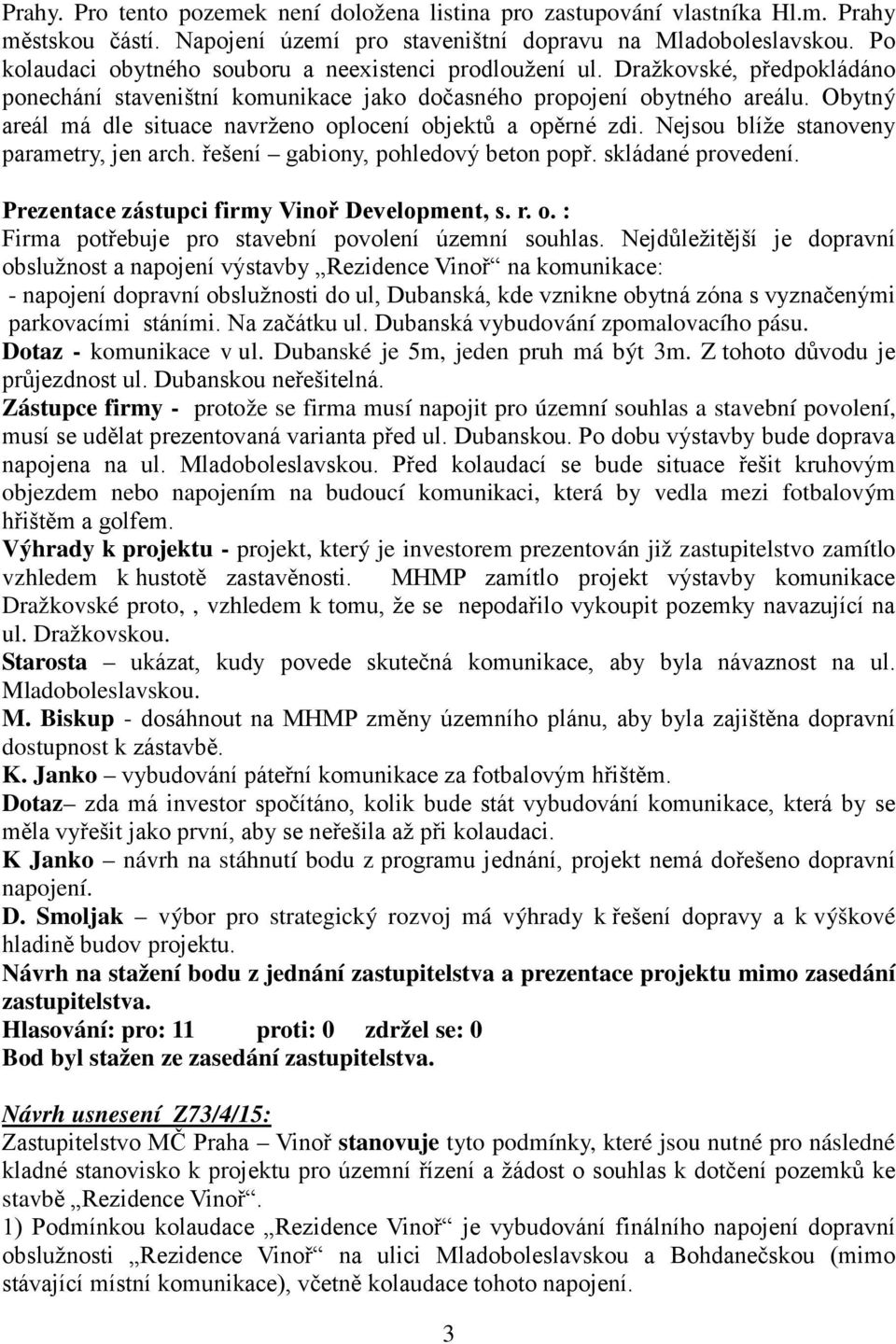 Obytný areál má dle situace navrženo oplocení objektů a opěrné zdi. Nejsou blíže stanoveny parametry, jen arch. řešení gabiony, pohledový beton popř. skládané provedení.