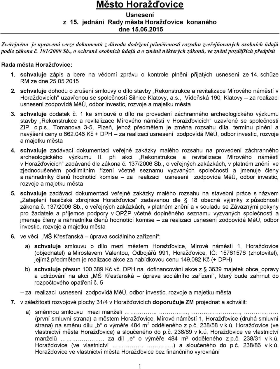 , o ochraně osobních údajů a o změně některých zákonů, ve znění pozdějších předpisů Rada města Horažďovice: 1. schvaluje zápis a bere na vědomí zprávu o kontrole plnění přijatých usnesení ze 14.