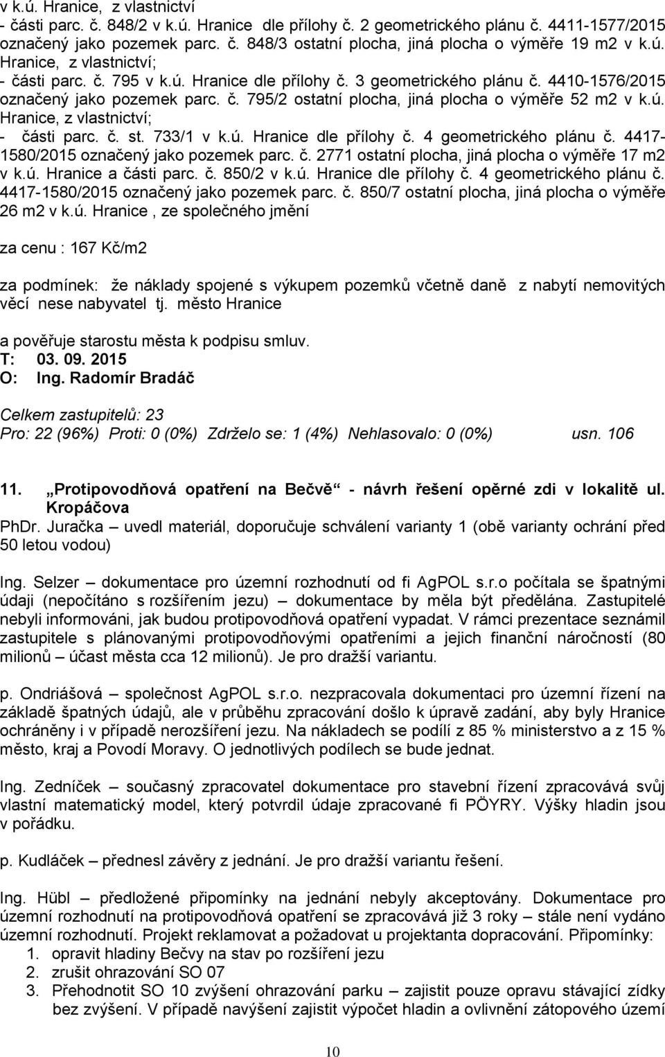 ú. Hranice, z vlastnictví; - části parc. č. st. 733/1 v k.ú. Hranice dle přílohy č. 4 geometrického plánu č. 4417-1580/2015 označený jako pozemek parc. č. 2771 ostatní plocha, jiná plocha o výměře 17 m2 v k.