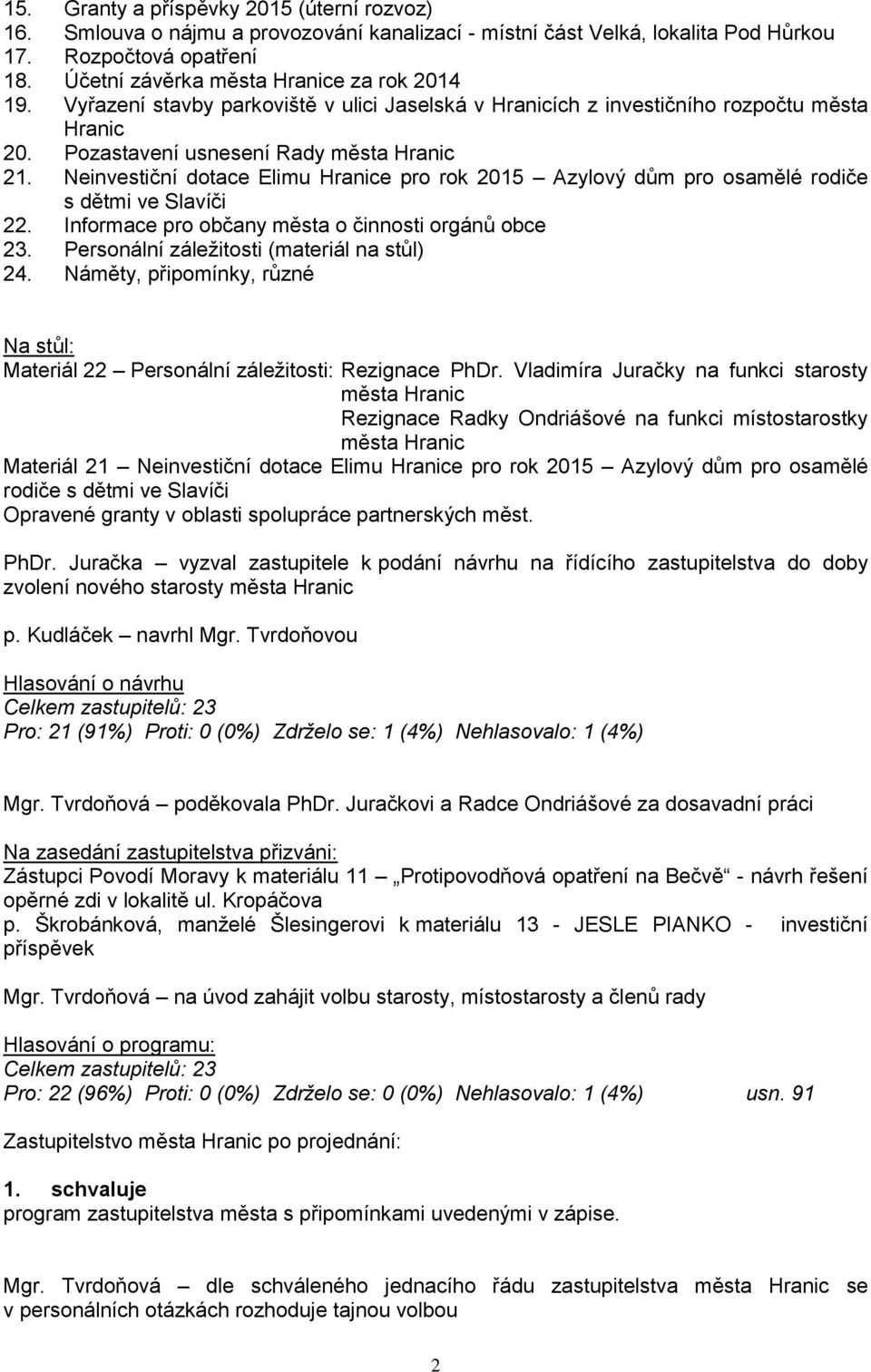 Neinvestiční dotace Elimu Hranice pro rok 2015 Azylový dům pro osamělé rodiče s dětmi ve Slavíči 22. Informace pro občany města o činnosti orgánů obce 23. Personální záležitosti (materiál na stůl) 24.