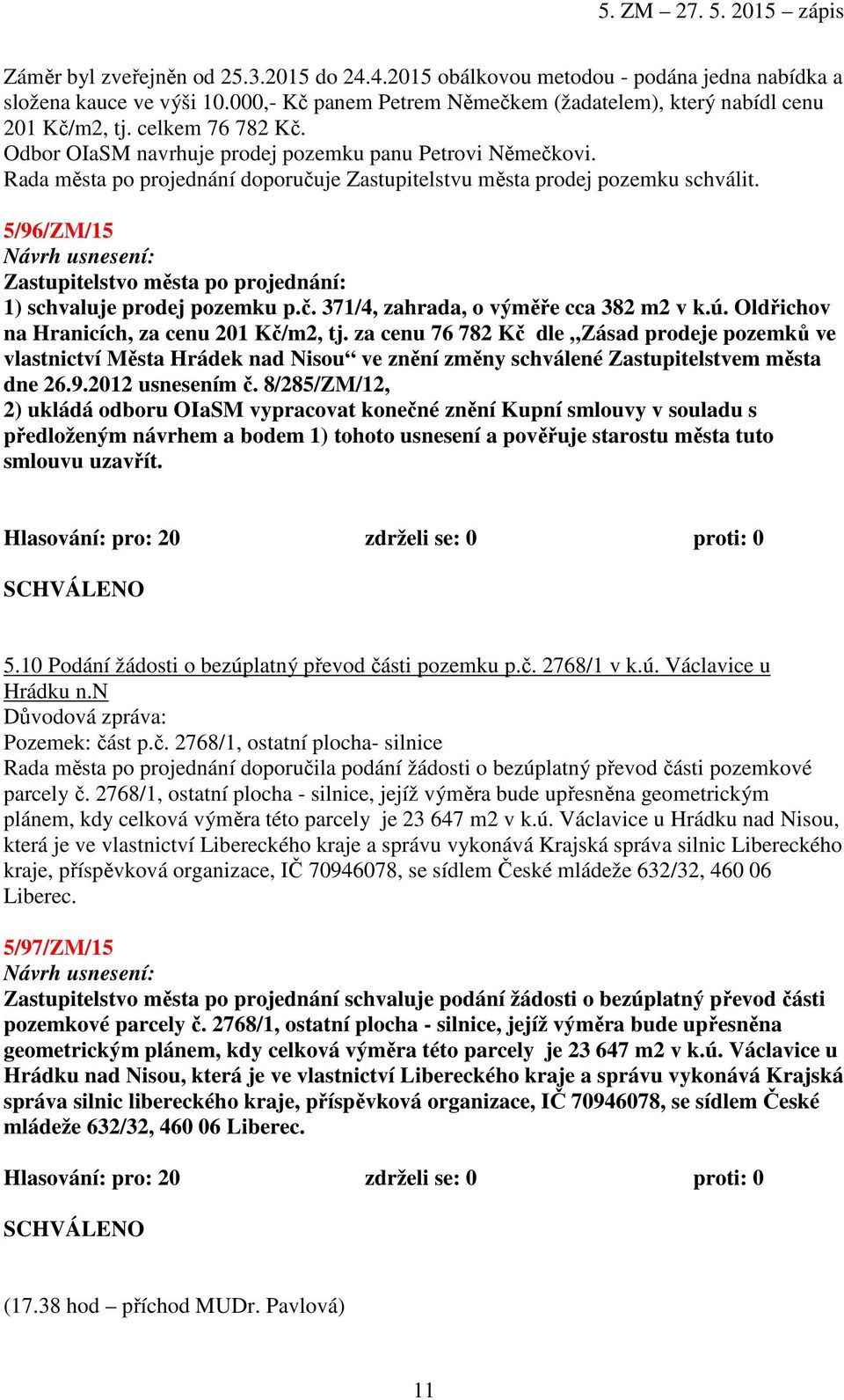 5/96/ZM/15 Zastupitelstvo města po projednání: 1) schvaluje prodej pozemku p.č. 371/4, zahrada, o výměře cca 382 m2 v k.ú. Oldřichov na Hranicích, za cenu 201 Kč/m2, tj.