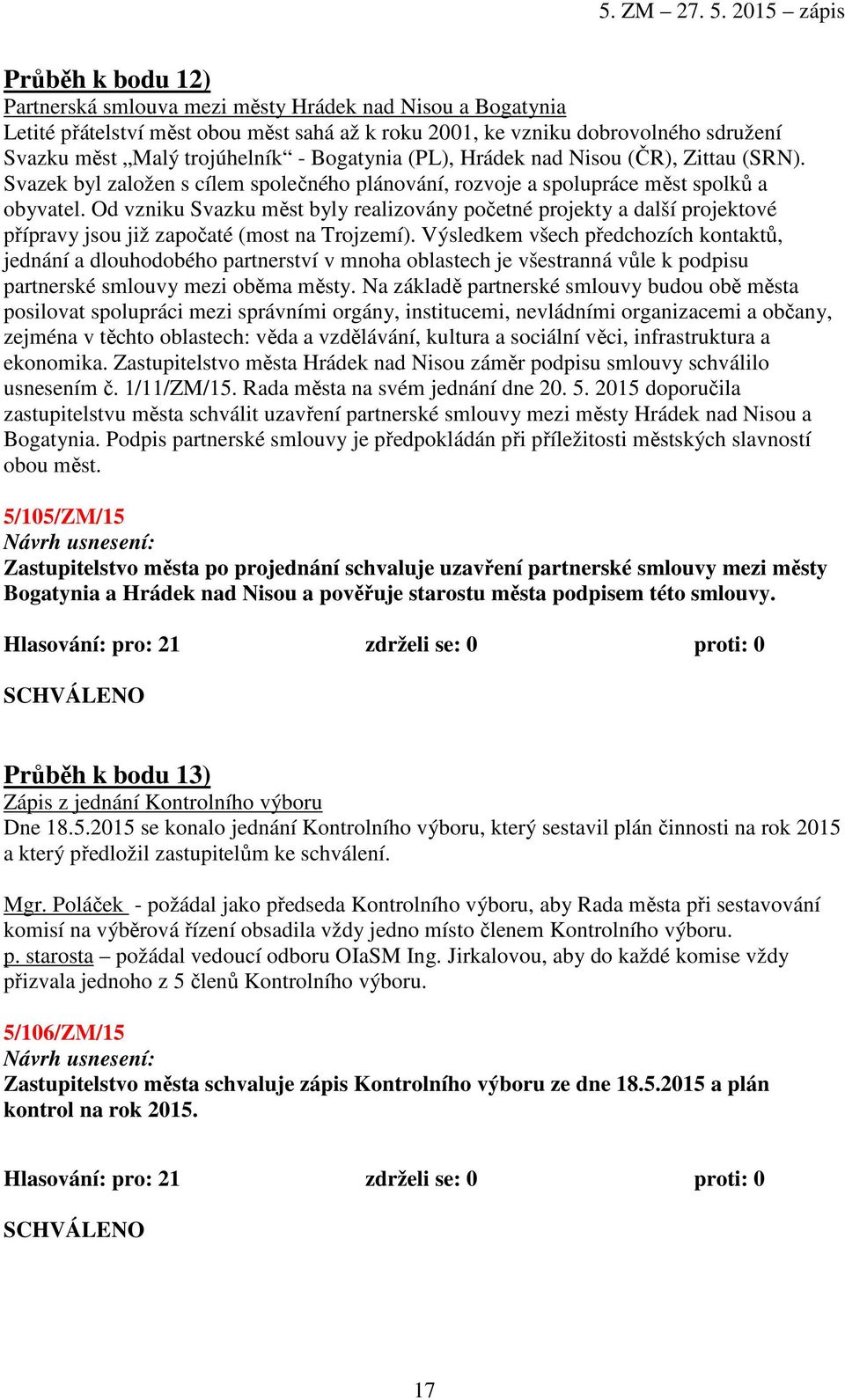 Od vzniku Svazku měst byly realizovány početné projekty a další projektové přípravy jsou již započaté (most na Trojzemí).