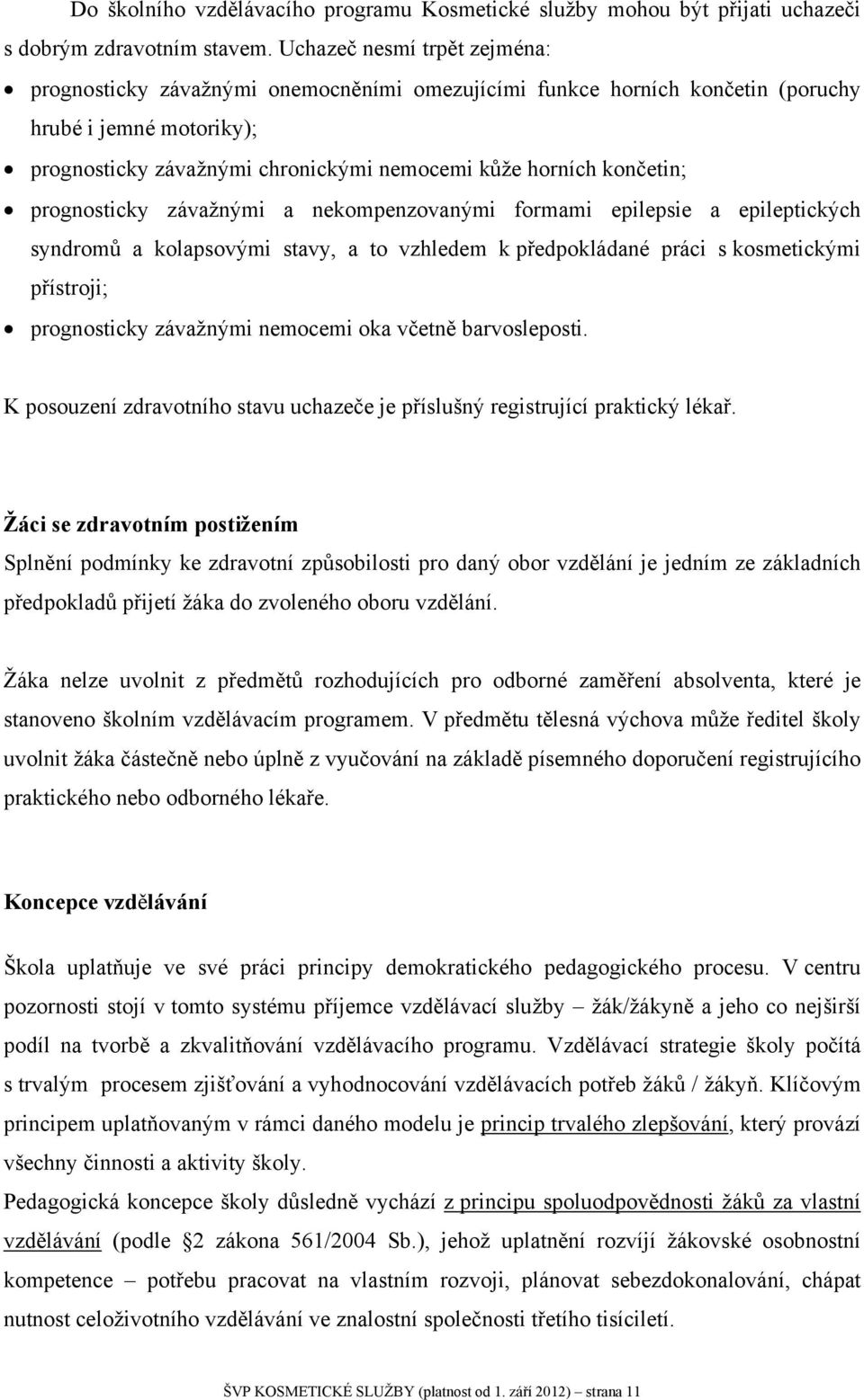 končetin; prognosticky závažnými a nekompenzovanými formami epilepsie a epileptických syndromů a kolapsovými stavy, a to vzhledem k předpokládané práci s kosmetickými přístroji; prognosticky