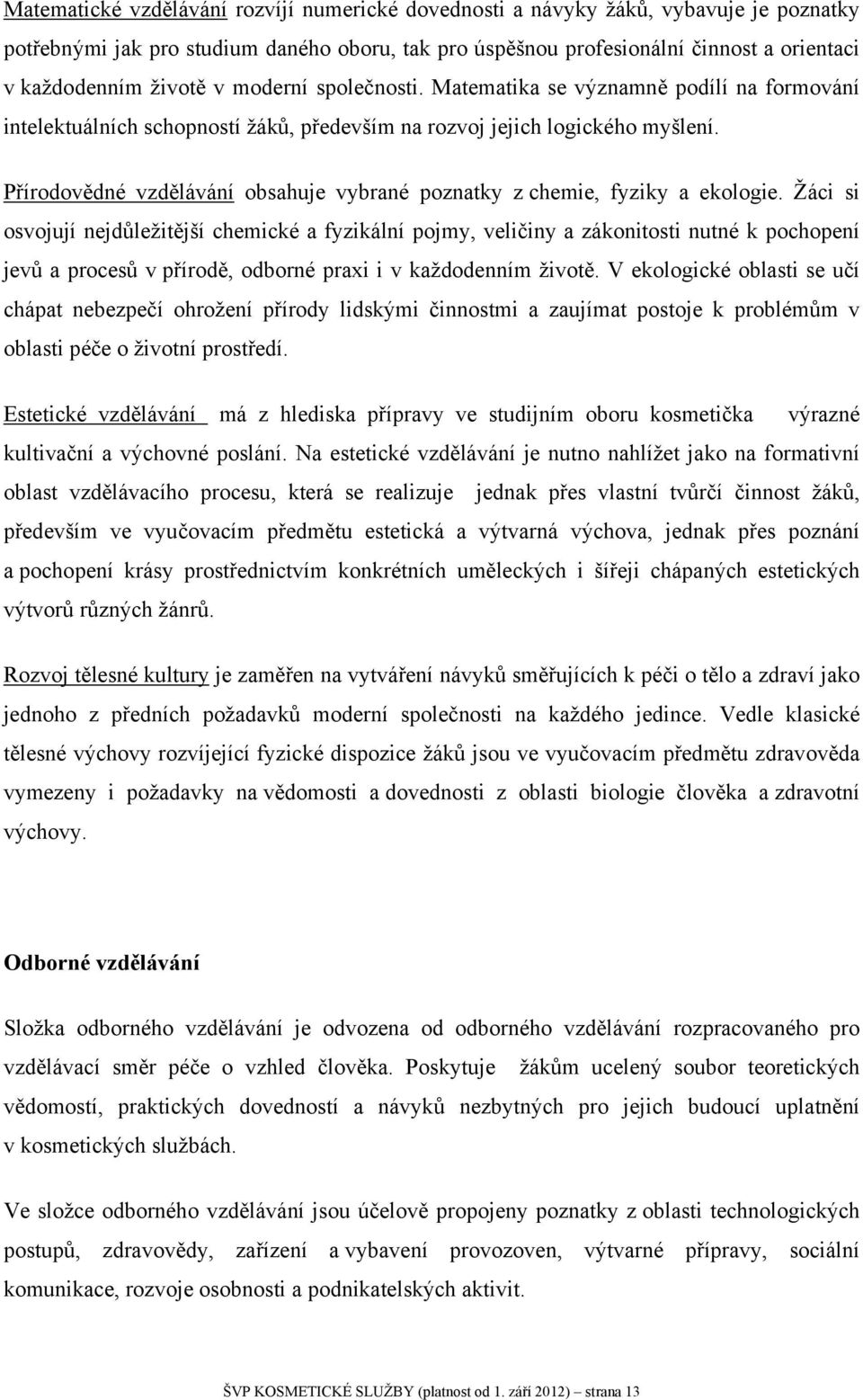 Přírodovědné vzdělávání obsahuje vybrané poznatky z chemie, fyziky a ekologie.