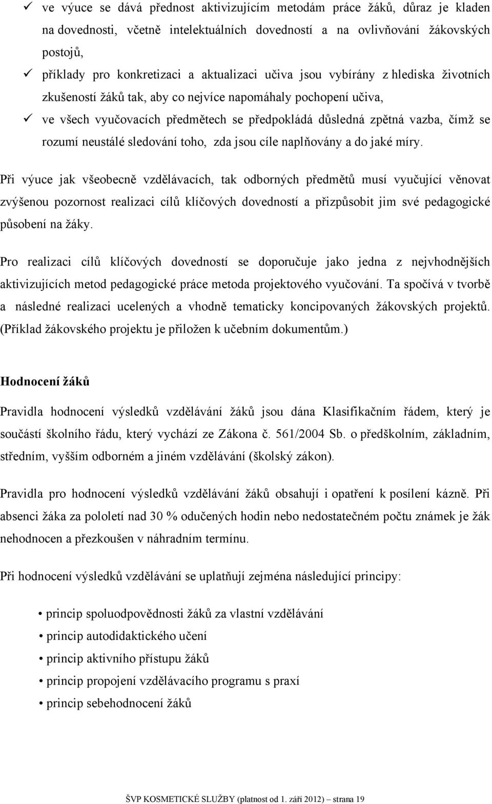 rozumí neustálé sledování toho, zda jsou cíle naplňovány a do jaké míry.