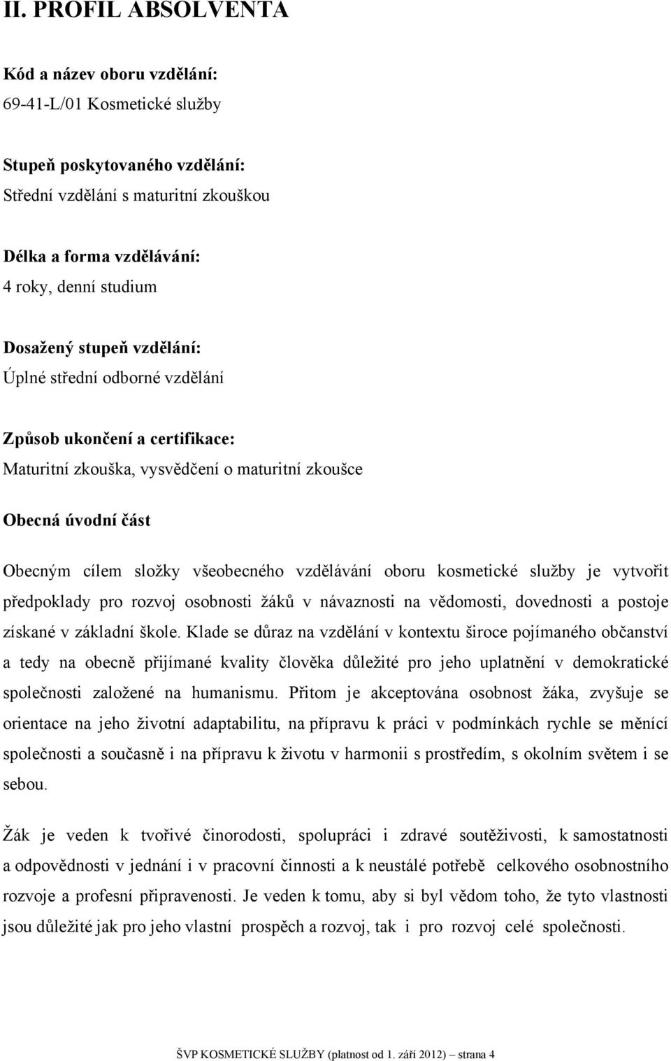 vzdělávání oboru kosmetické služby je vytvořit předpoklady pro rozvoj osobnosti žáků v návaznosti na vědomosti, dovednosti a postoje získané v základní škole.