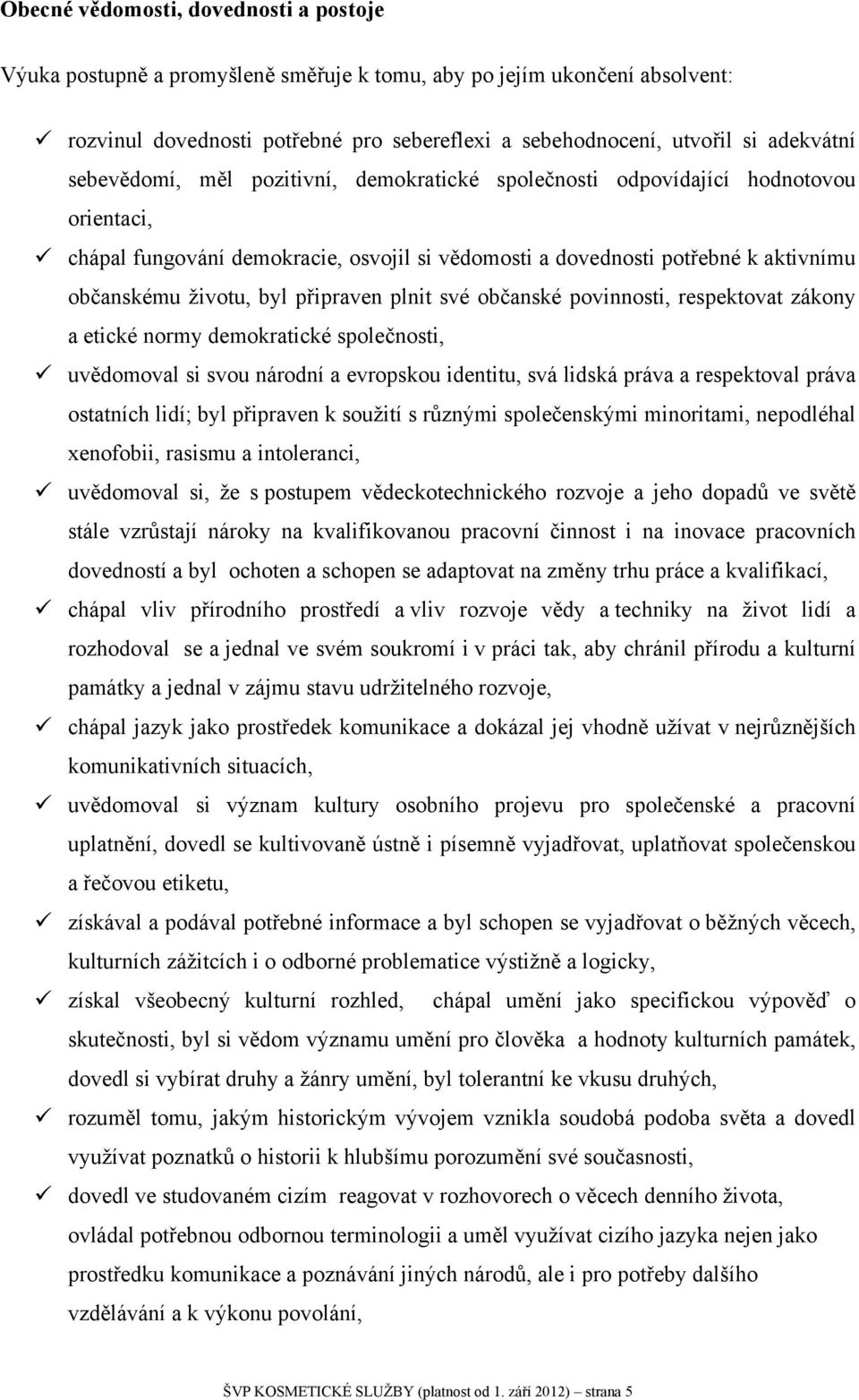 připraven plnit své občanské povinnosti, respektovat zákony a etické normy demokratické společnosti, uvědomoval si svou národní a evropskou identitu, svá lidská práva a respektoval práva ostatních