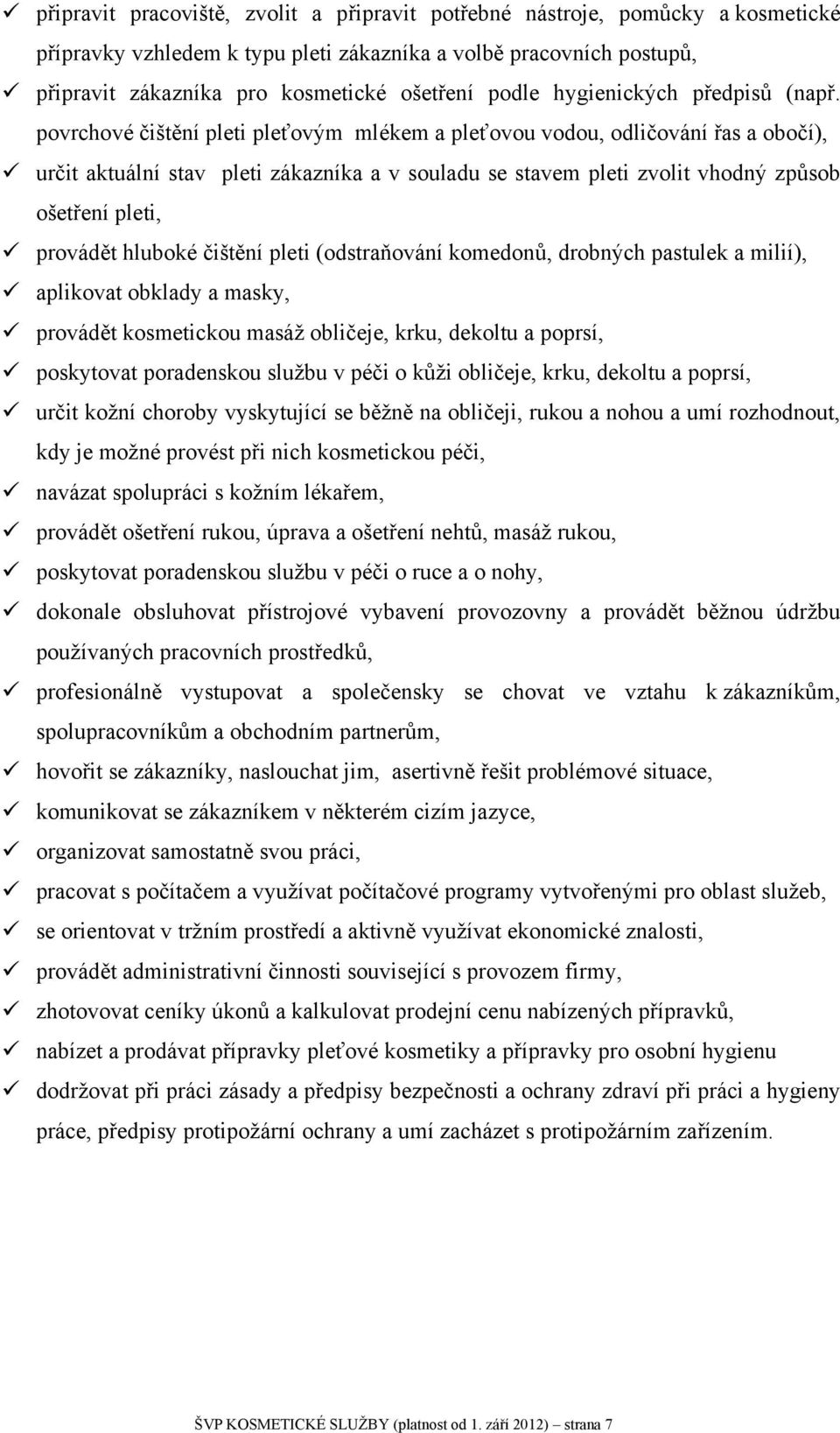 povrchové čištění pleti pleťovým mlékem a pleťovou vodou, odličování řas a obočí), určit aktuální stav pleti zákazníka a v souladu se stavem pleti zvolit vhodný způsob ošetření pleti, provádět