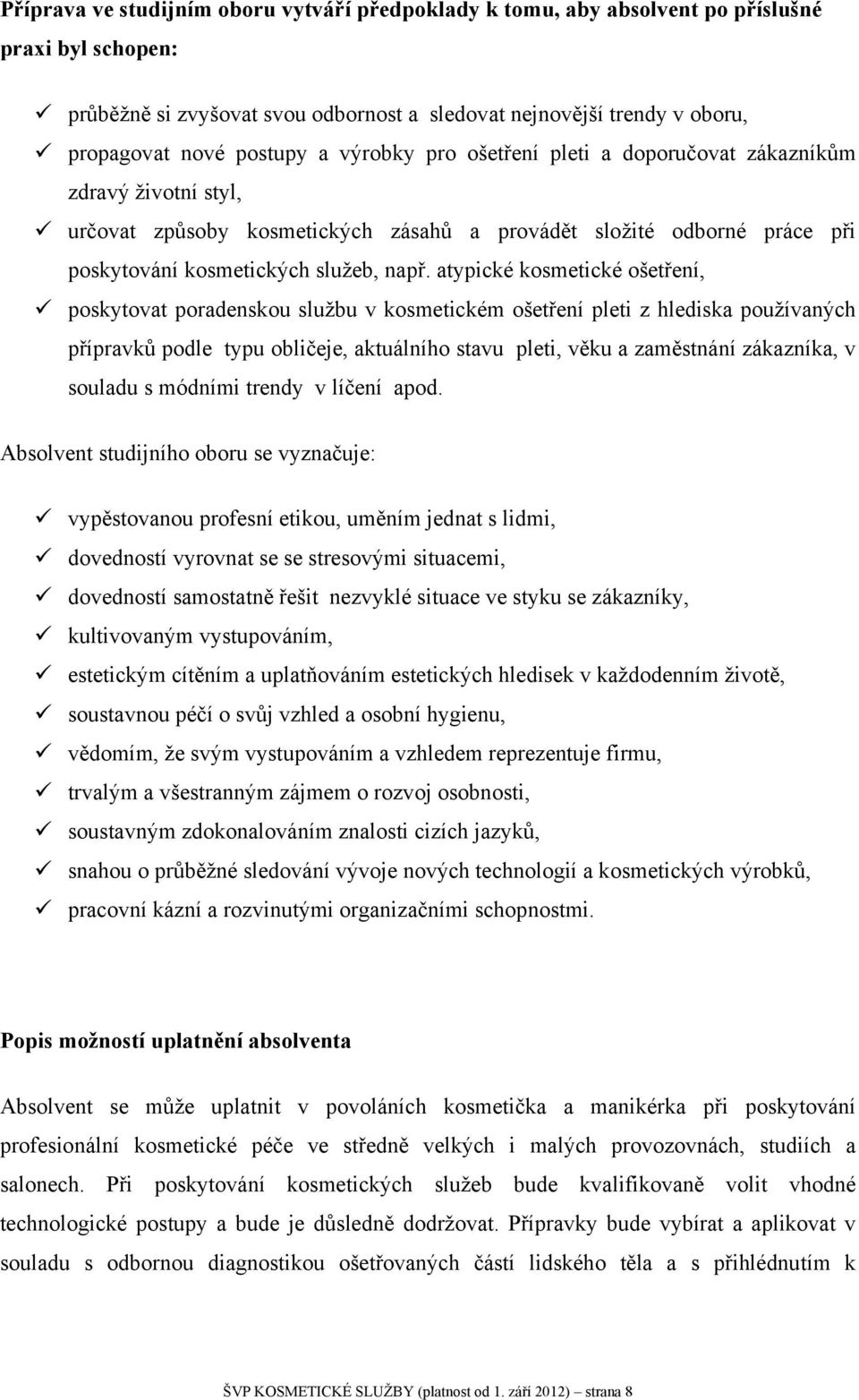 atypické kosmetické ošetření, poskytovat poradenskou službu v kosmetickém ošetření pleti z hlediska používaných přípravků podle typu obličeje, aktuálního stavu pleti, věku a zaměstnání zákazníka, v