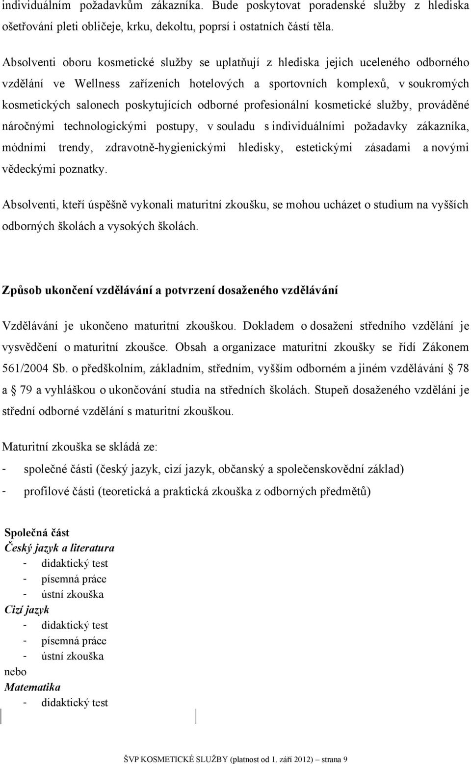 poskytujících odborné profesionální kosmetické služby, prováděné náročnými technologickými postupy, v souladu s individuálními požadavky zákazníka, módními trendy, zdravotně-hygienickými hledisky,