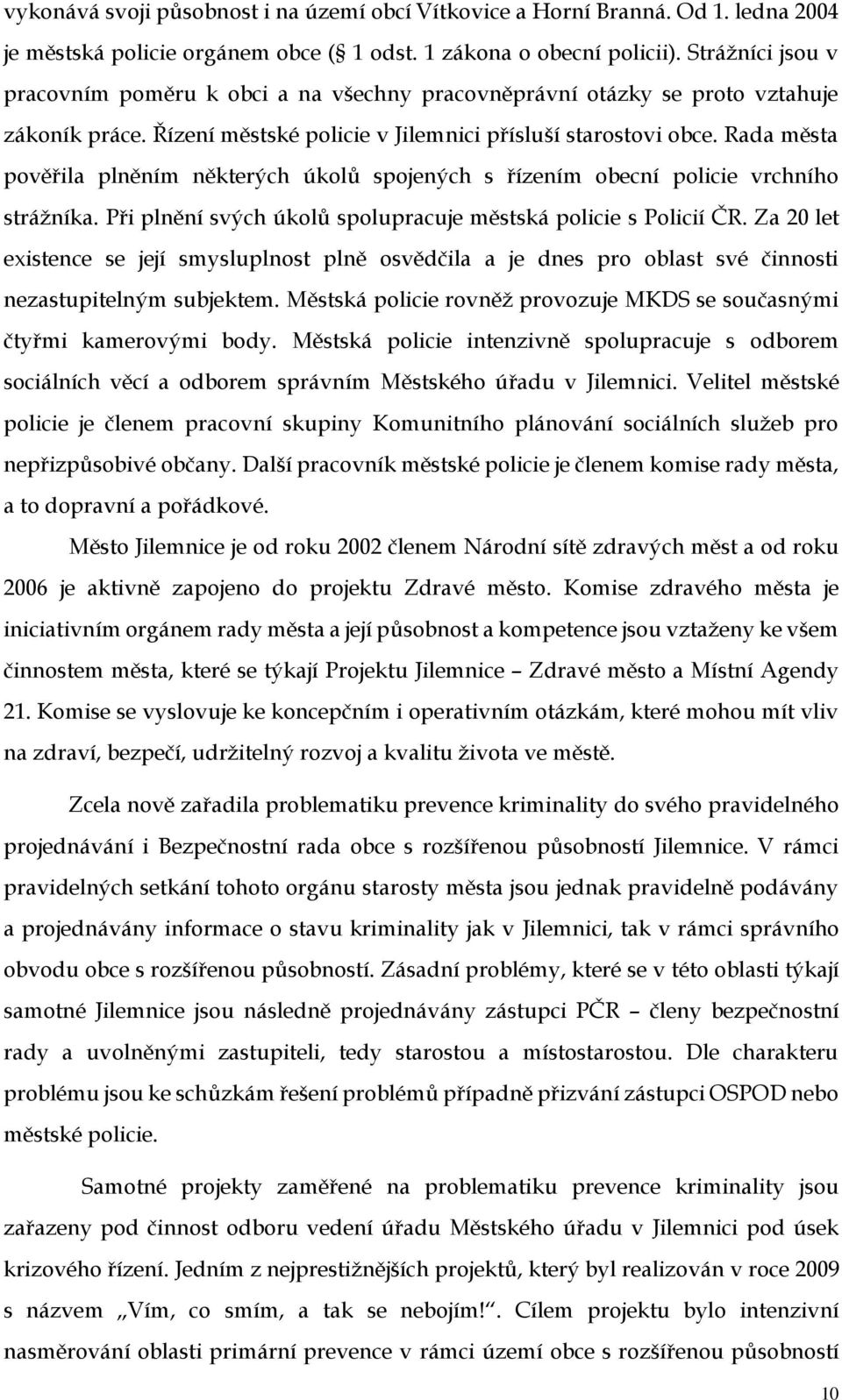 Rada města pověřila plněním některých úkolů spojených s řízením obecní policie vrchního strážníka. Při plnění svých úkolů spolupracuje městská policie s Policií ČR.