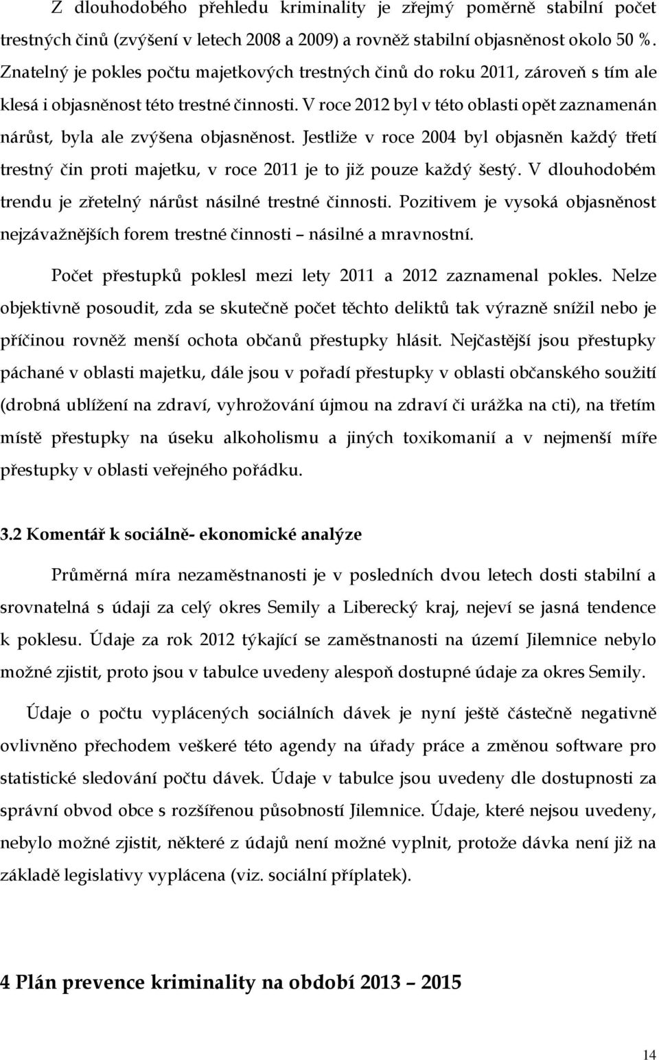 V roce 2012 byl v této oblasti opět zaznamenán nárůst, byla ale zvýšena objasněnost. Jestliže v roce 2004 byl objasněn každý třetí trestný čin proti majetku, v roce 2011 je to již pouze každý šestý.