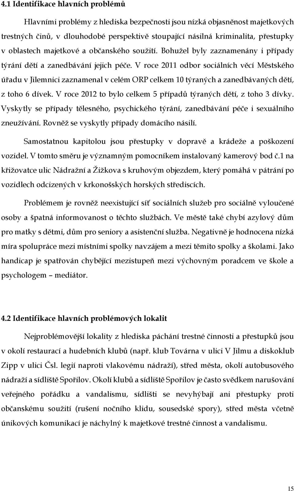 V roce 2011 odbor sociálních věcí Městského úřadu v Jilemnici zaznamenal v celém ORP celkem 10 týraných a zanedbávaných dětí, z toho 6 dívek.