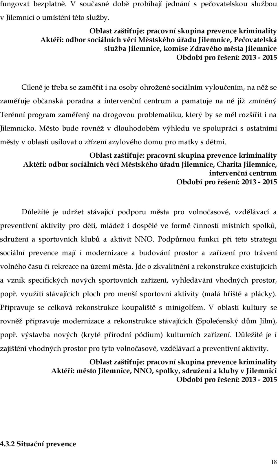 2013-2015 Cíleně je třeba se zaměřit i na osoby ohrožené sociálním vyloučením, na něž se zaměřuje občanská poradna a intervenční centrum a pamatuje na ně již zmíněný Terénní program zaměřený na