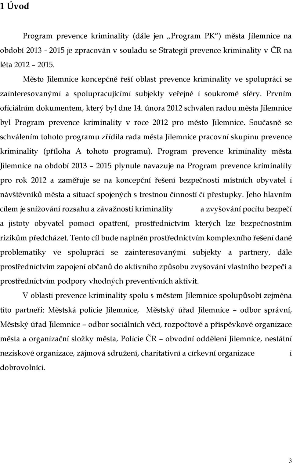 února 2012 schválen radou města Jilemnice byl Program prevence kriminality v roce 2012 pro město Jilemnice.