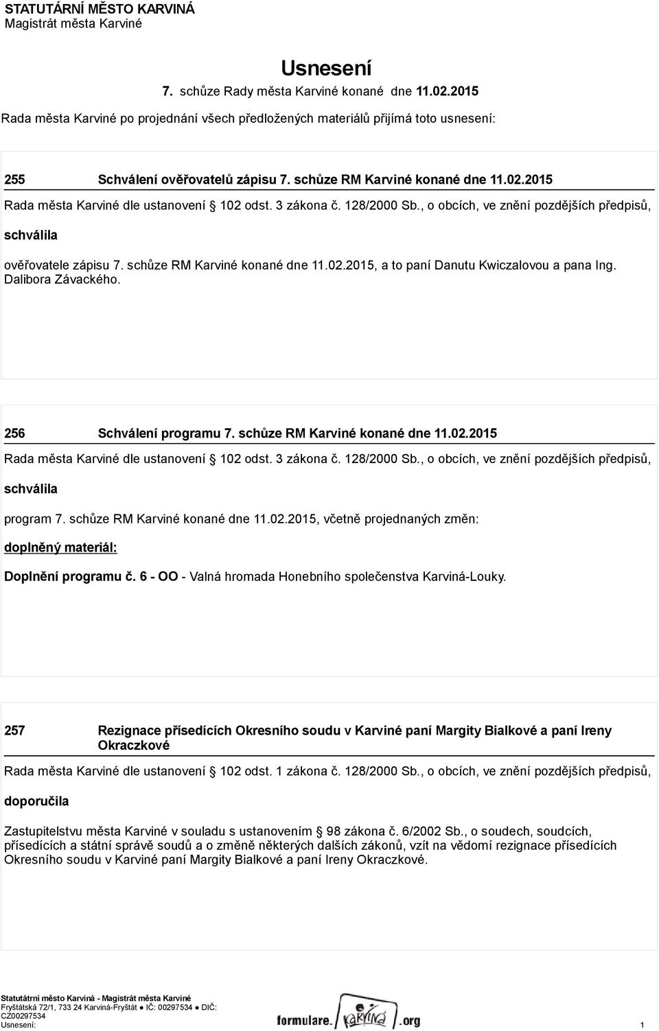 schůze RM Karviné konané dne 11.02.2015, a to paní Danutu Kwiczalovou a pana Ing. Dalibora Závackého. 256 Schválení programu 7. schůze RM Karviné konané dne 11.02.2015 schválila program 7.