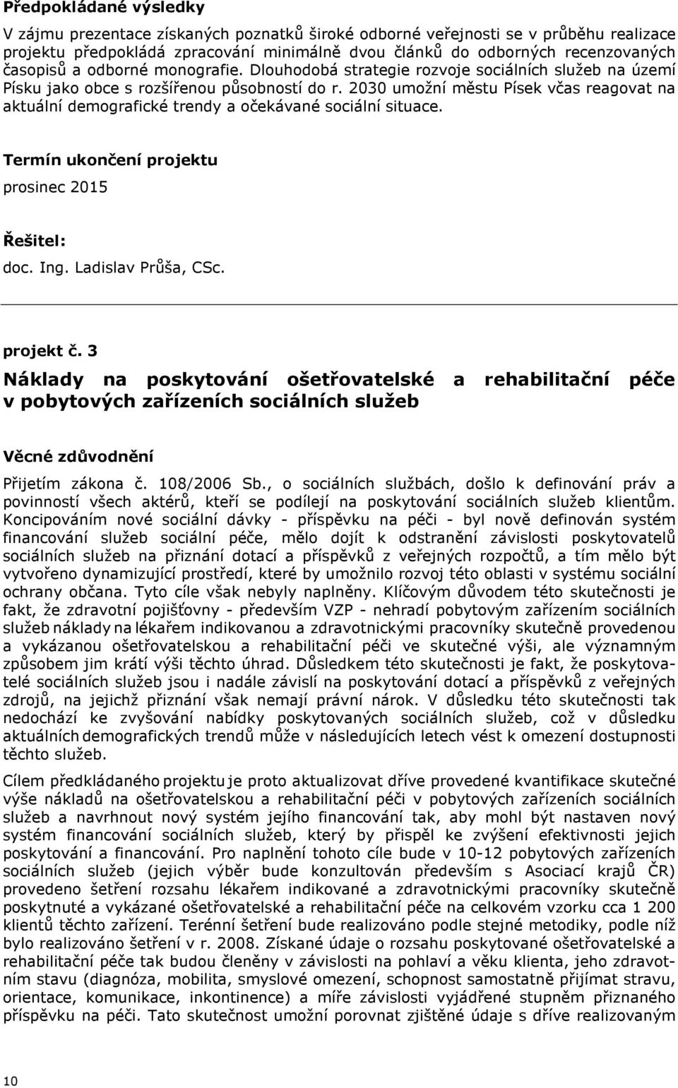 2030 umožní městu Písek včas reagovat na aktuální demografické trendy a očekávané sociální situace. Termín ukončení projektu prosinec 2015 : doc. Ing. Ladislav Průša, CSc. projekt č.