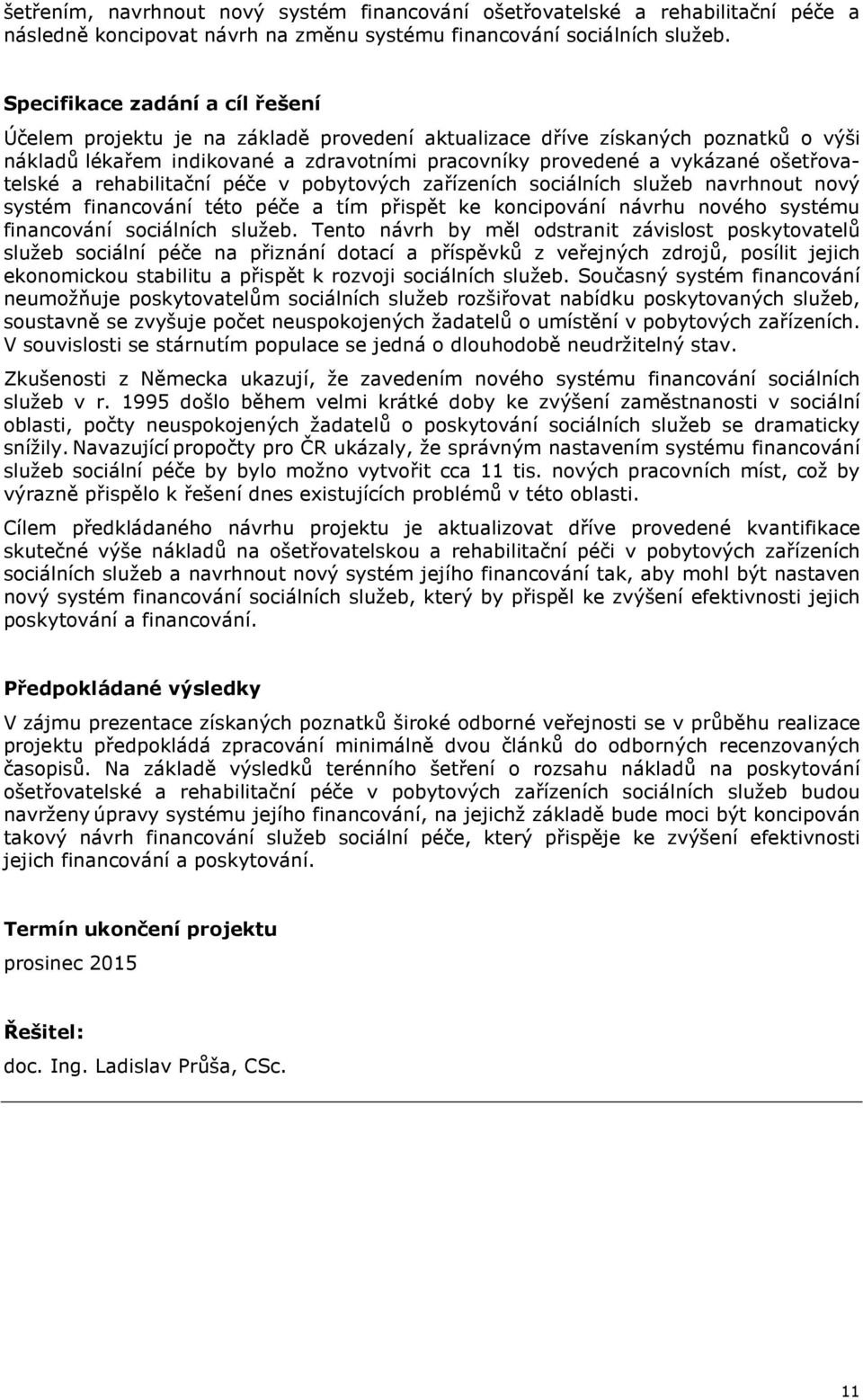 ošetřovatelské a rehabilitační péče v pobytových zařízeních sociálních služeb navrhnout nový systém financování této péče a tím přispět ke koncipování návrhu nového systému financování sociálních