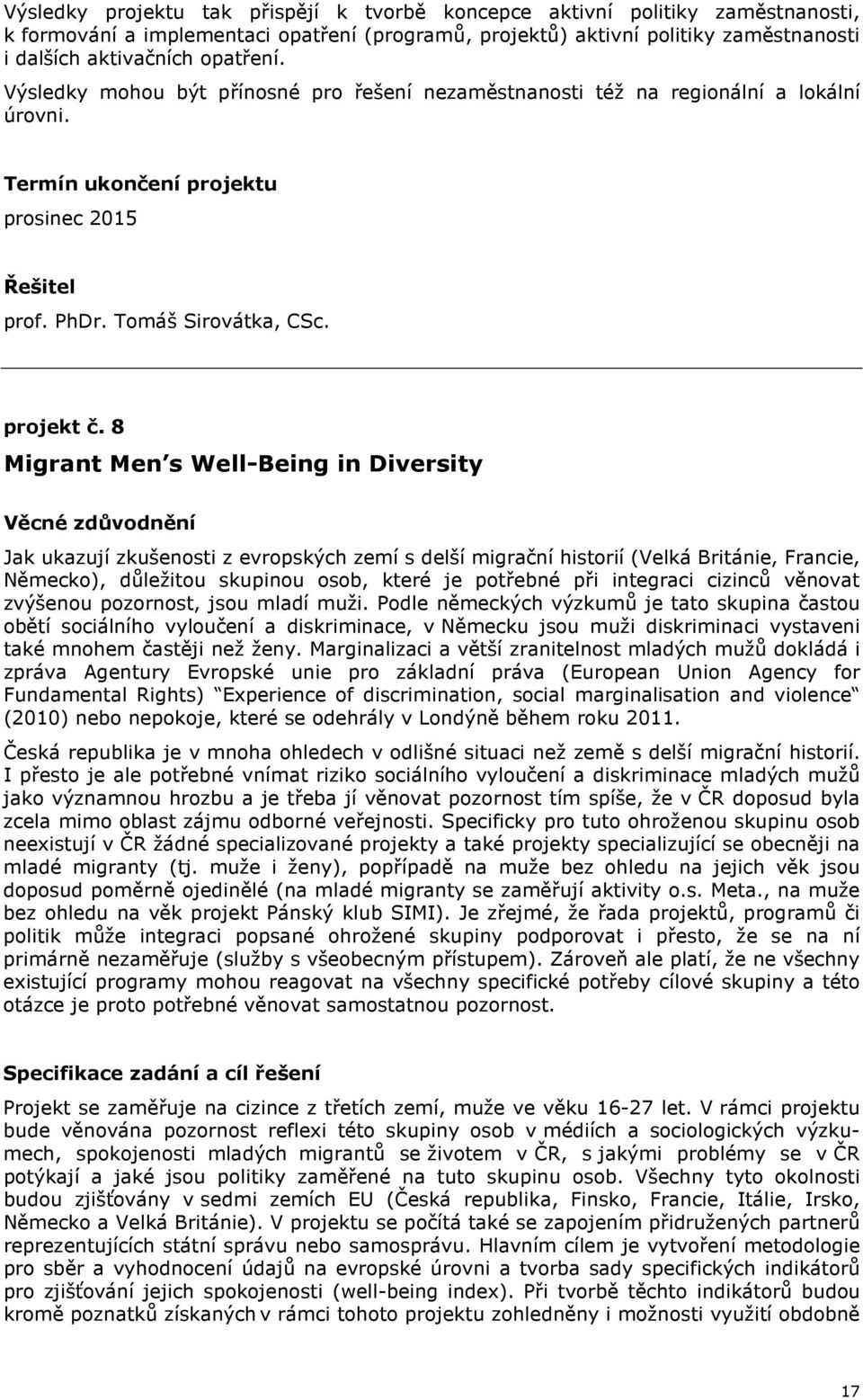 8 Migrant Men s Well-Being in Diversity Jak ukazují zkušenosti z evropských zemí s delší migrační historií (Velká Británie, Francie, Německo), důležitou skupinou osob, které je potřebné při integraci