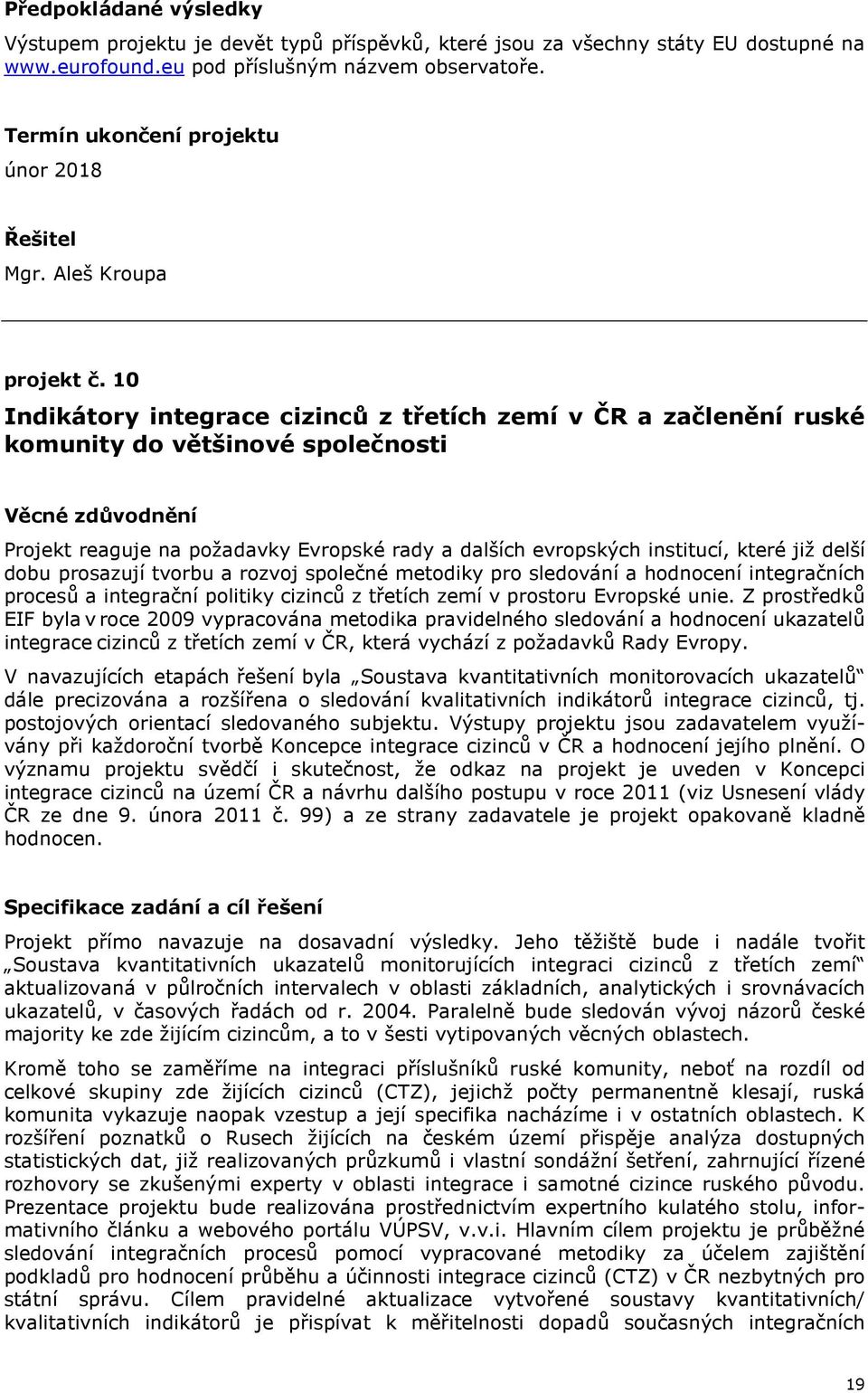 10 Indikátory integrace cizinců z třetích zemí v ČR a začlenění ruské komunity do většinové společnosti Projekt reaguje na požadavky Evropské rady a dalších evropských institucí, které již delší dobu