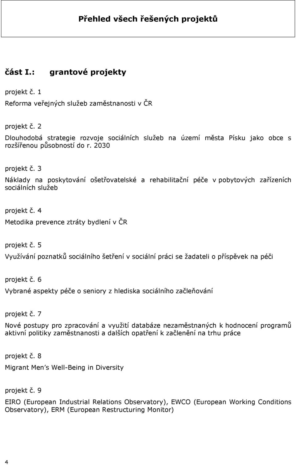 3 Náklady na poskytování ošetřovatelské a rehabilitační péče v pobytových zařízeních sociálních služeb projekt č. 4 Metodika prevence ztráty bydlení v ČR projekt č.