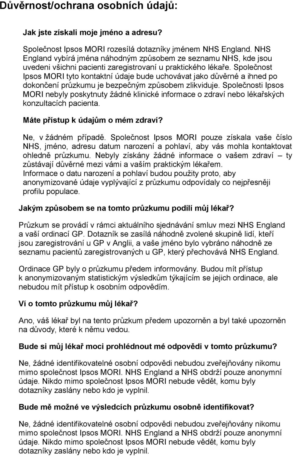 Společnost Ipsos MORI tyto kontaktní údaje bude uchovávat jako důvěrné a ihned po dokončení průzkumu je bezpečným způsobem zlikviduje.