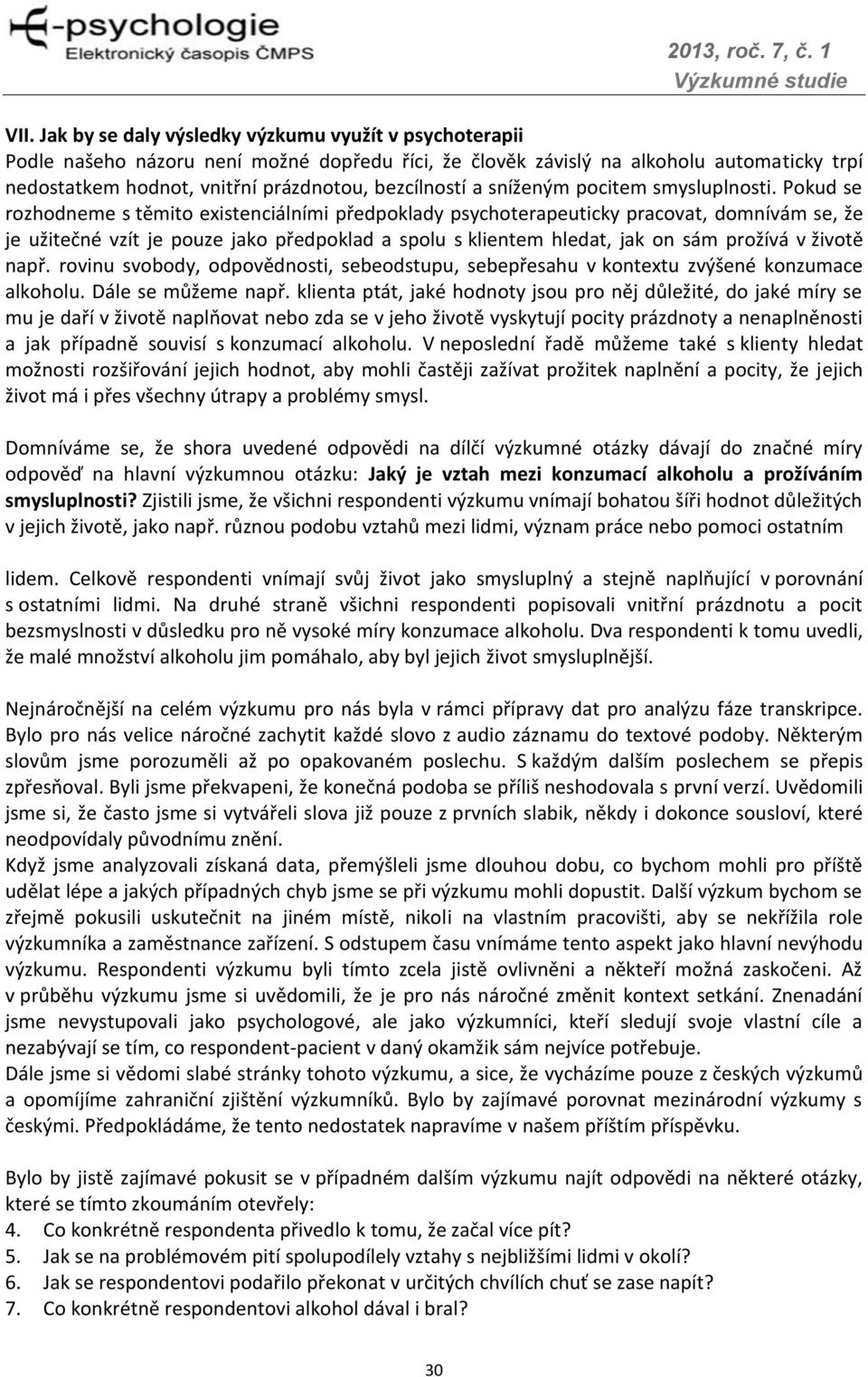 Pokud se rozhodneme s těmito existenciálními předpoklady psychoterapeuticky pracovat, domnívám se, že je užitečné vzít je pouze jako předpoklad a spolu s klientem hledat, jak on sám prožívá v životě