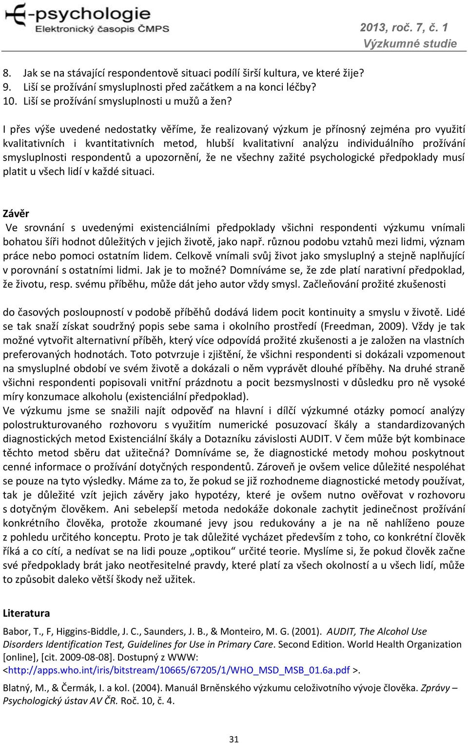 1 I přes výše uvedené nedostatky věříme, že realizovaný výzkum je přínosný zejména pro využití kvalitativních i kvantitativních metod, hlubší kvalitativní analýzu individuálního prožívání