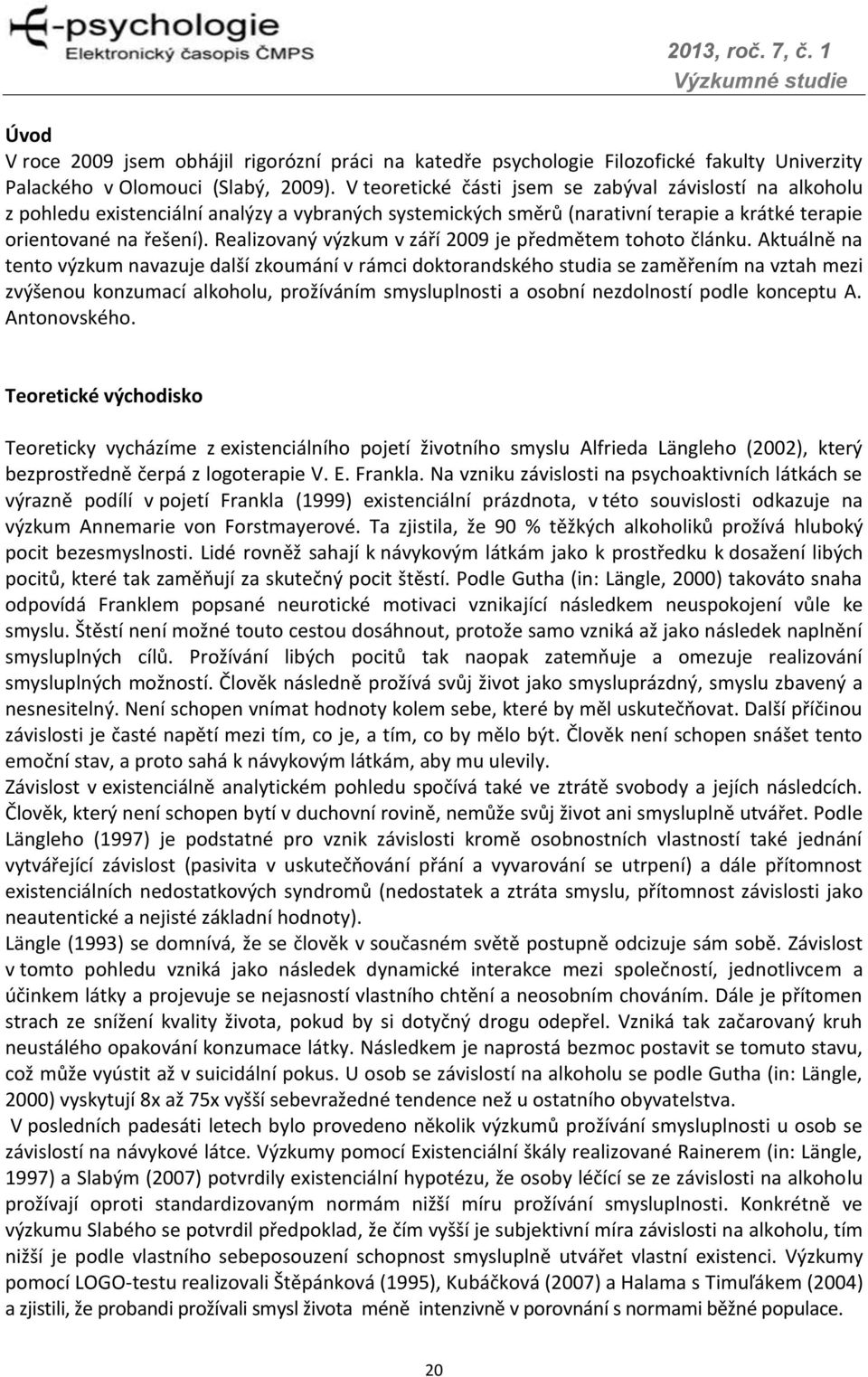 Realizovaný výzkum v září 2009 je předmětem tohoto článku.