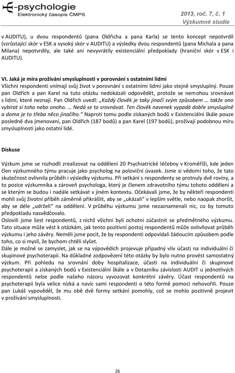 Jaká je míra prožívání smysluplnosti v porovnání s ostatními lidmi Všichni respondenti vnímají svůj život v porovnání s ostatními lidmi jako stejně smysluplný.