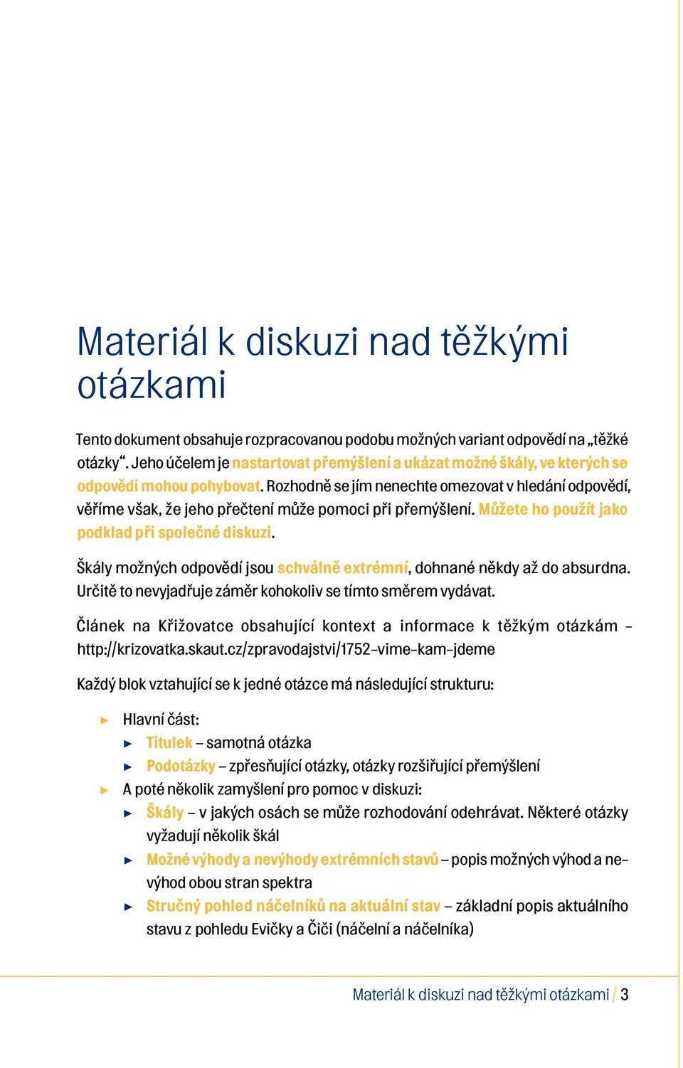 Rozhodně se jím nenechte omezovat v hledání odpovědí, věříme však, že jeho přečtení může pomoci při přemýšlení. Můžete ho použít jako podklad při společné diskuzi.