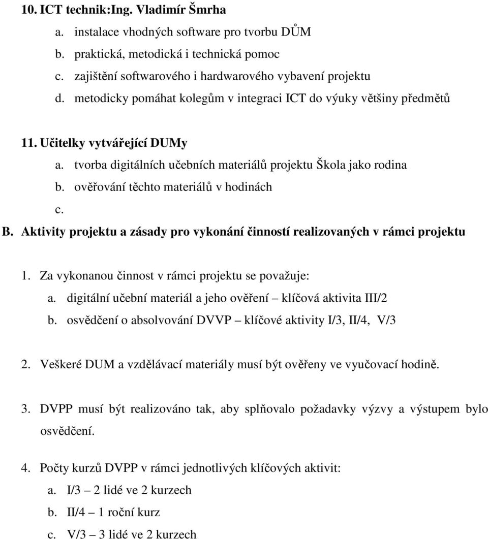 ověřování těchto materiálů v hodinách c. B. Aktivity projektu a zásady pro vykonání činností realizovaných v rámci projektu 1. Za vykonanou činnost v rámci projektu se považuje: a.