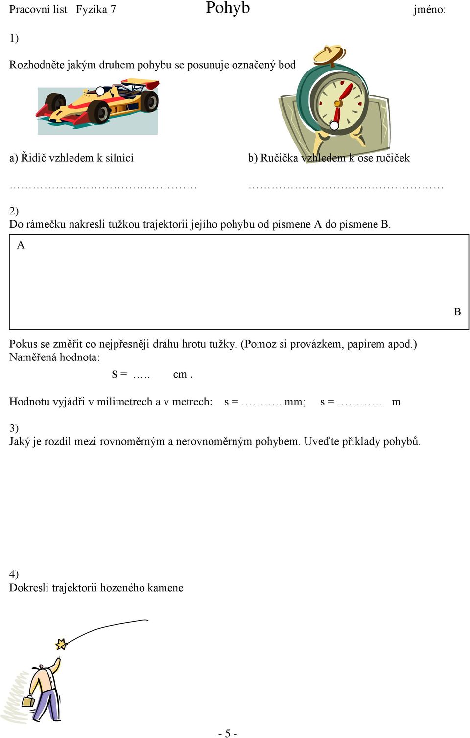 A B Pokus se změřit co nejpřesněji dráhu hrotu tužky. (Pomoz si provázkem, papírem apod.) Naměřená hodnota: s =.. cm.