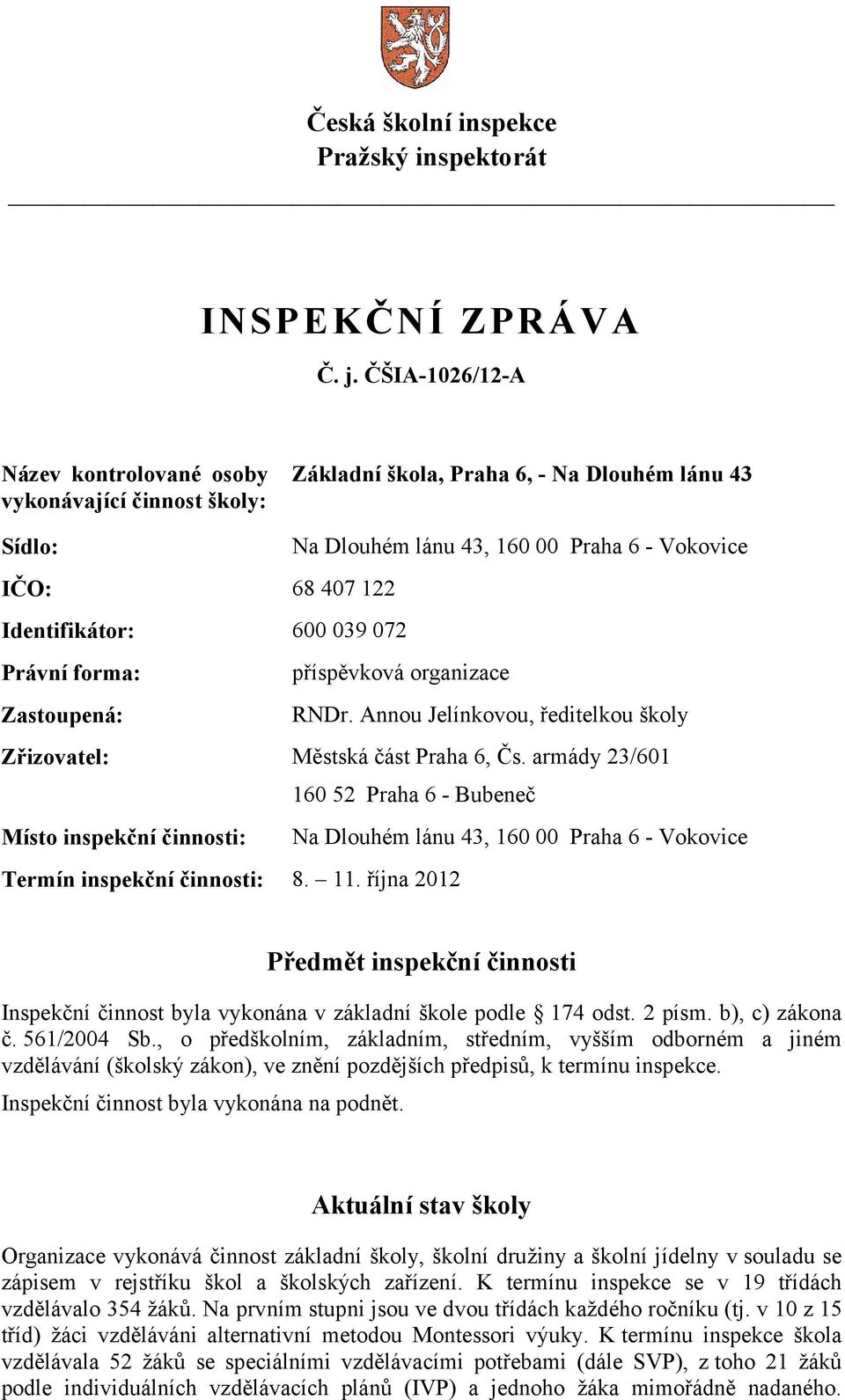 600 039 072 Právní forma: příspěvková organizace Zastoupená: RNDr. Annou Jelínkovou, ředitelkou školy Zřizovatel: Městská část Praha 6, Čs.