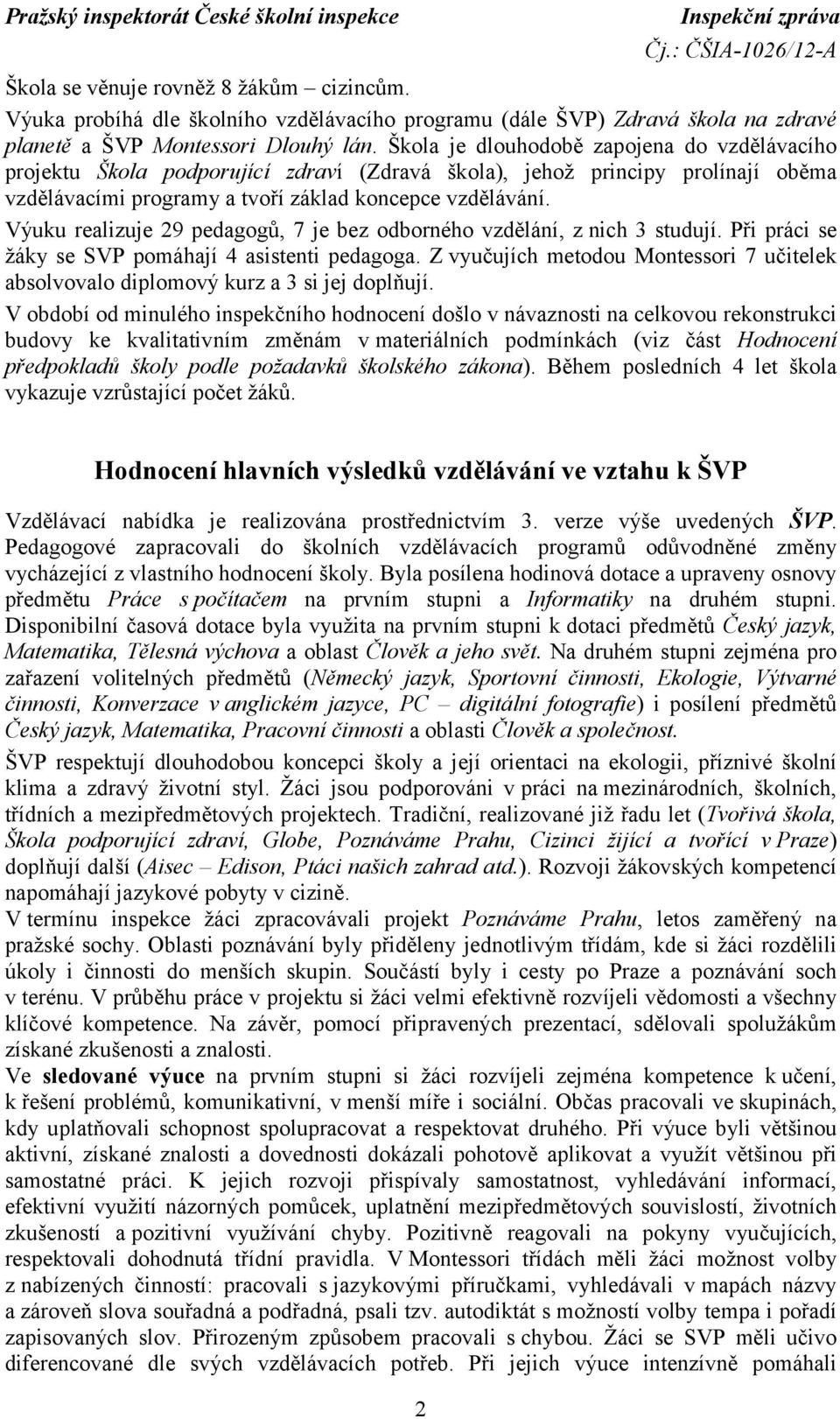 Výuku realizuje 29 pedagogů, 7 je bez odborného vzdělání, z nich 3 studují. Při práci se žáky se SVP pomáhají 4 asistenti pedagoga.