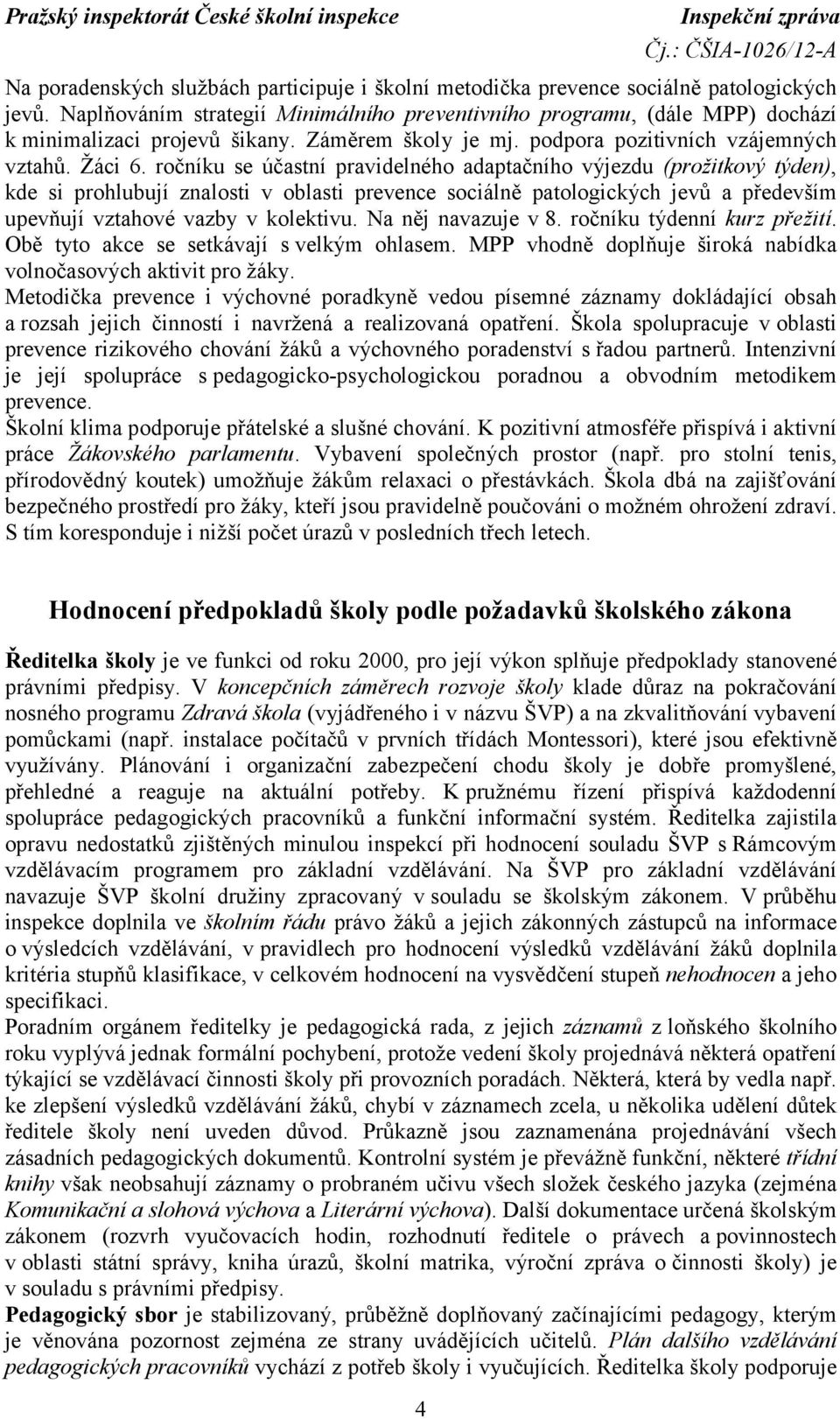 ročníku se účastní pravidelného adaptačního výjezdu (prožitkový týden), kde si prohlubují znalosti v oblasti prevence sociálně patologických jevů a především upevňují vztahové vazby v kolektivu.