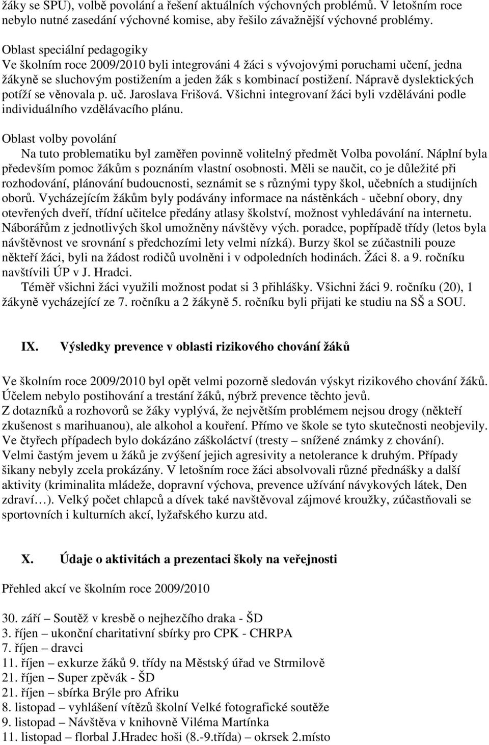 Nápravě dyslektických potíží se věnovala p. uč. Jaroslava Frišová. Všichni integrovaní žáci byli vzděláváni podle individuálního vzdělávacího plánu.