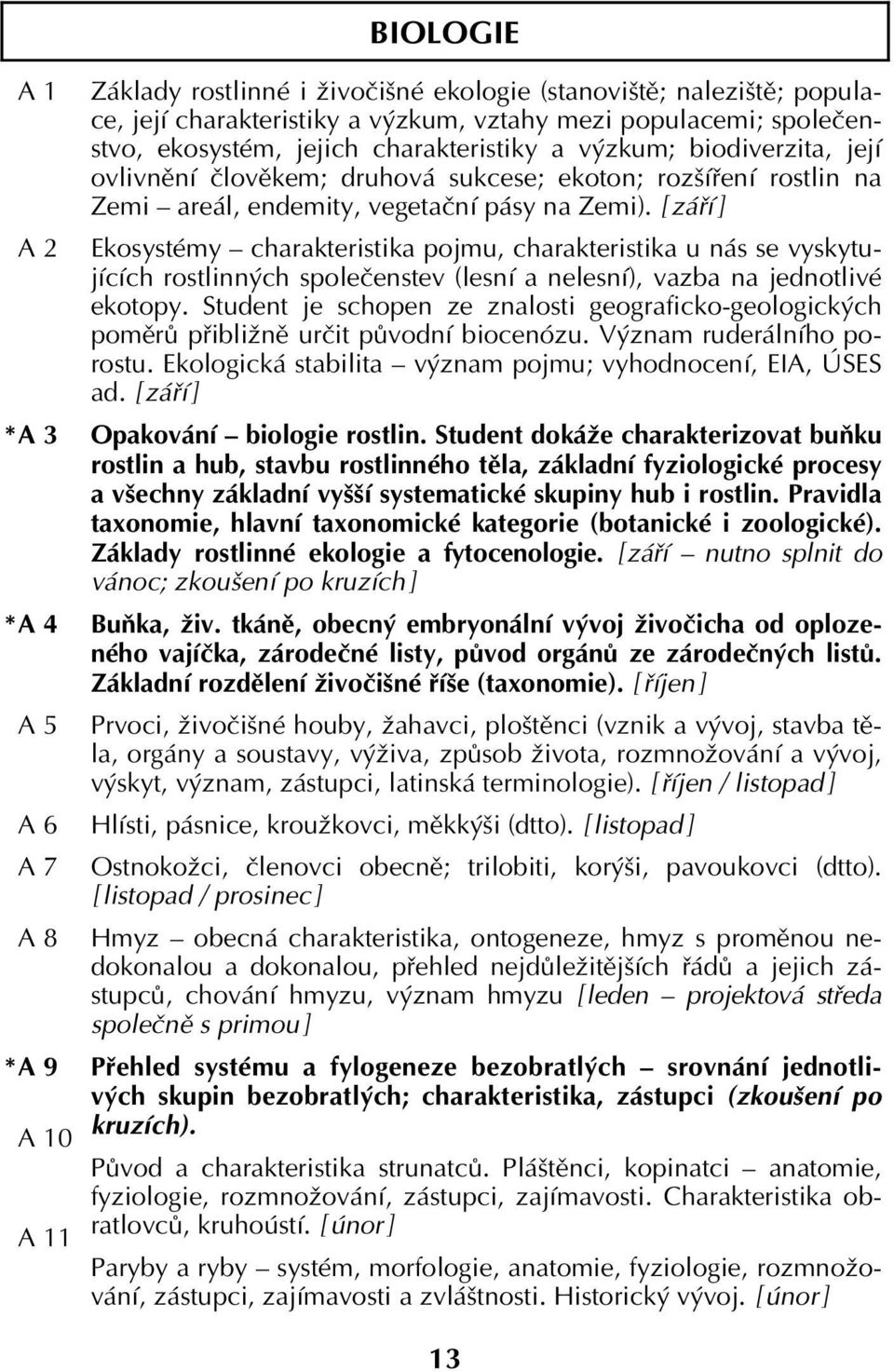 [ září ] Ekosystémy charakteristika pojmu, charakteristika u nás se vyskytujících rostlinných společenstev (lesní a nelesní), vazba na jednotlivé ekotopy.