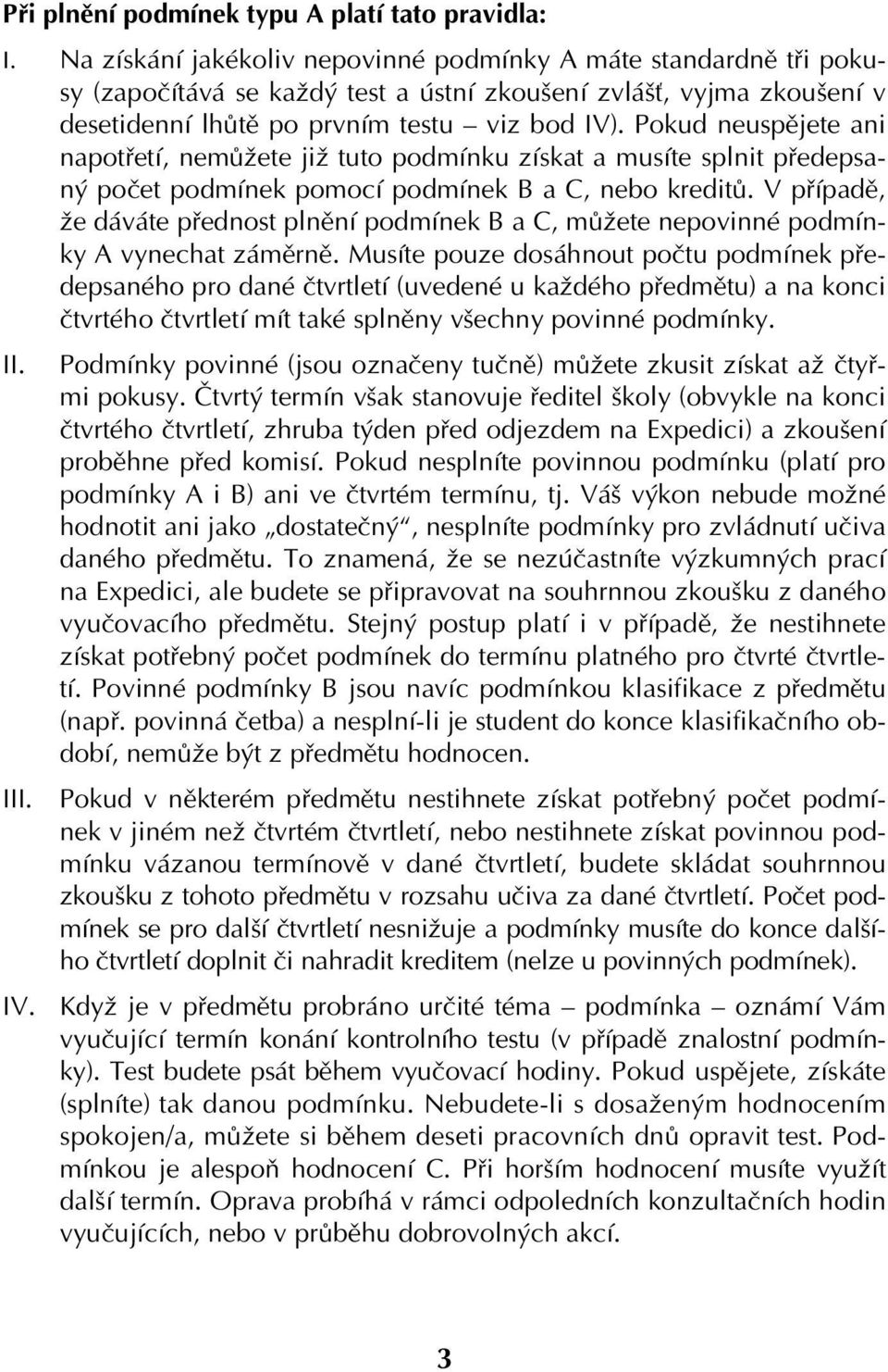 Pokud neuspějete ani napotřetí, nemůžete již tuto podmínku získat a musíte splnit předepsaný počet podmínek pomocí podmínek B a C, nebo kreditů.