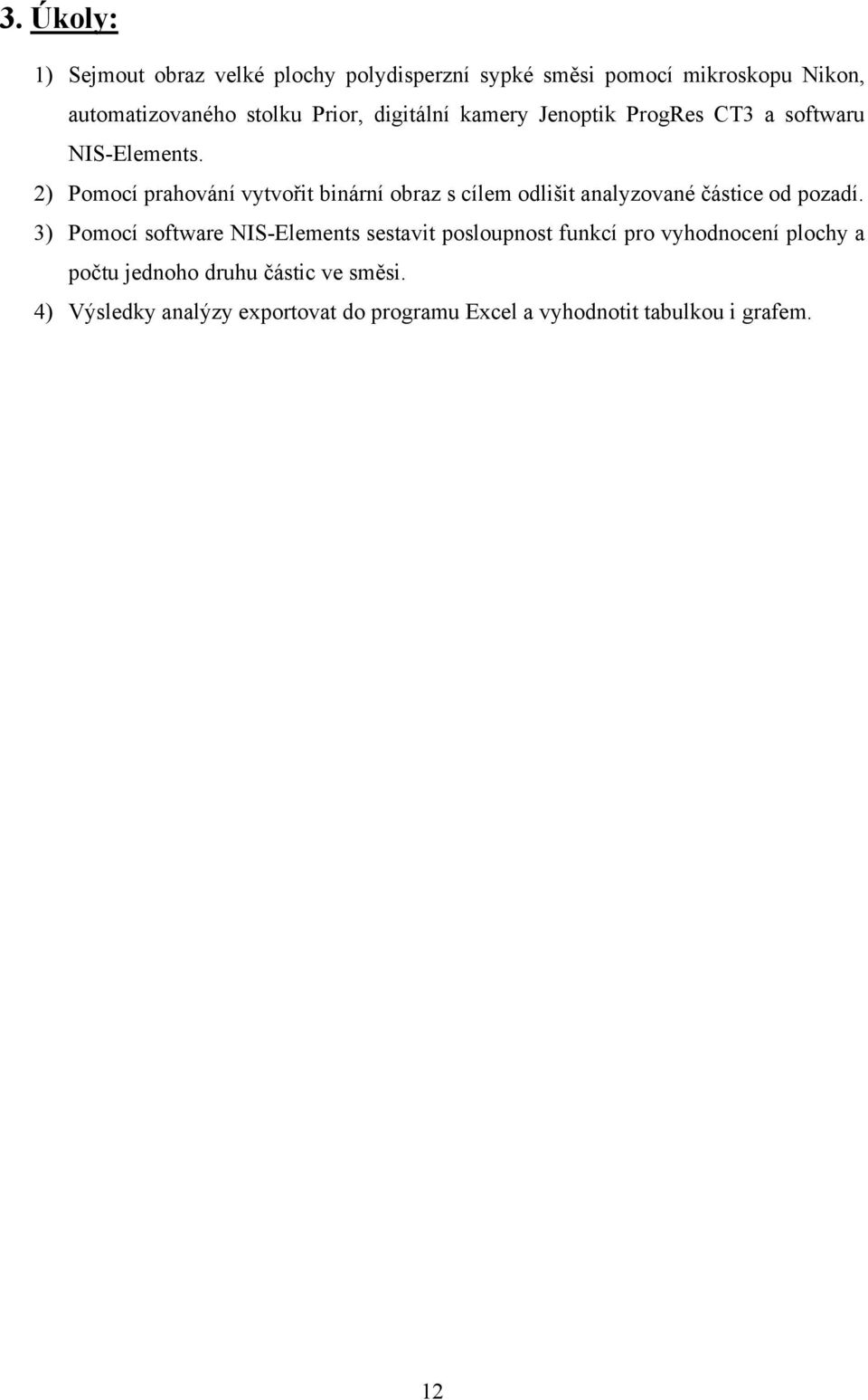 2) Pomocí prahování vytvořit binární obraz s cílem odlišit analyzované částice od pozadí.