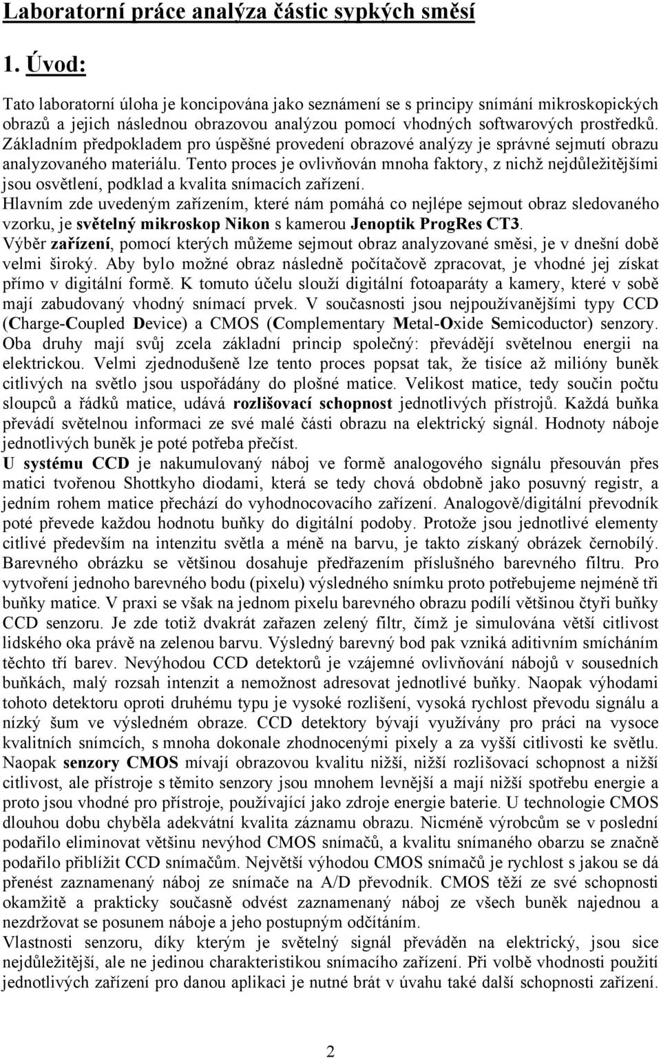 Základním předpokladem pro úspěšné provedení obrazové analýzy je správné sejmutí obrazu analyzovaného materiálu.