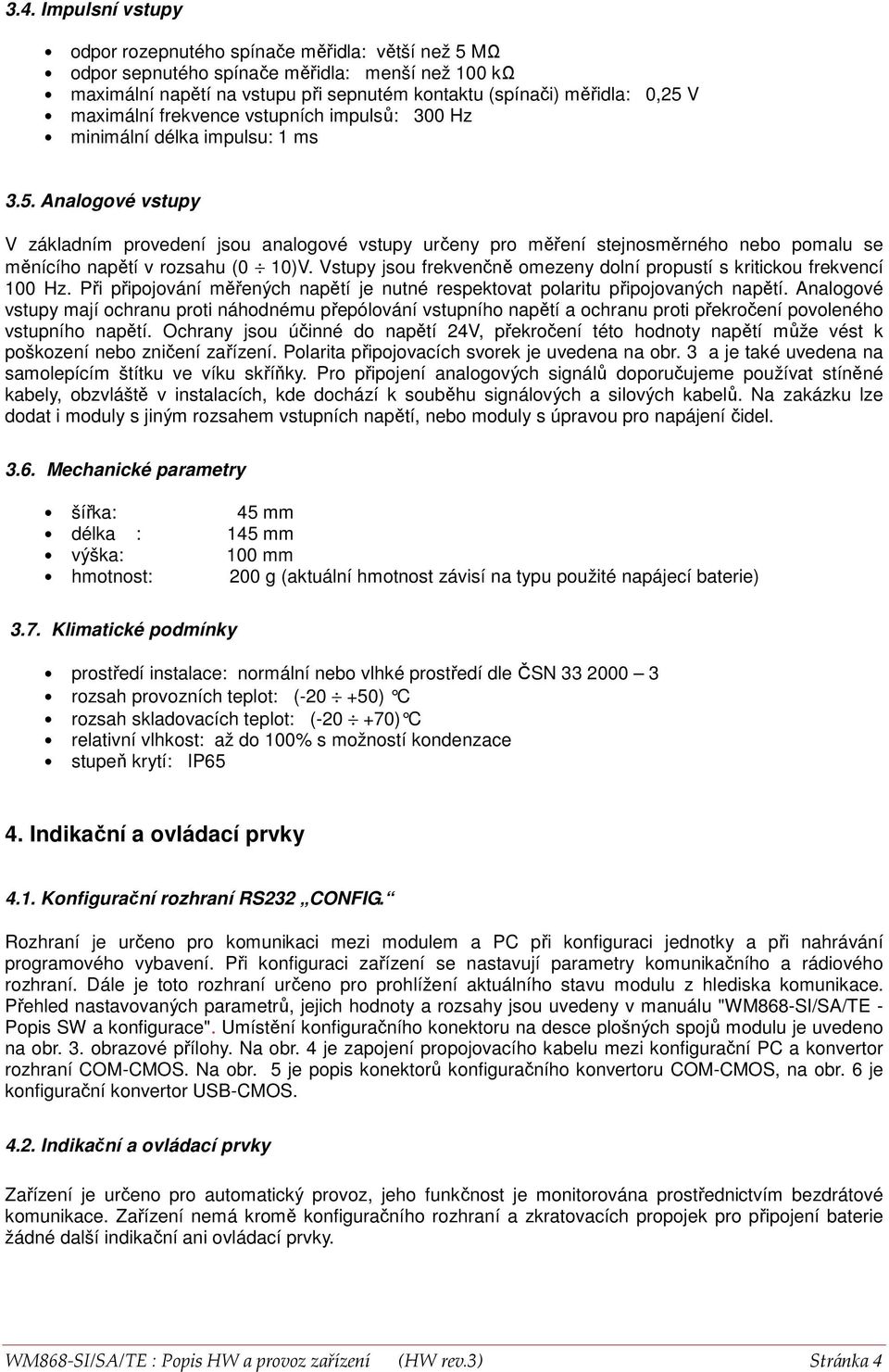 Analogové vstupy V základním provedení jsou analogové vstupy určeny pro měření stejnosměrného nebo pomalu se měnícího napětí v rozsahu (0 10)V.