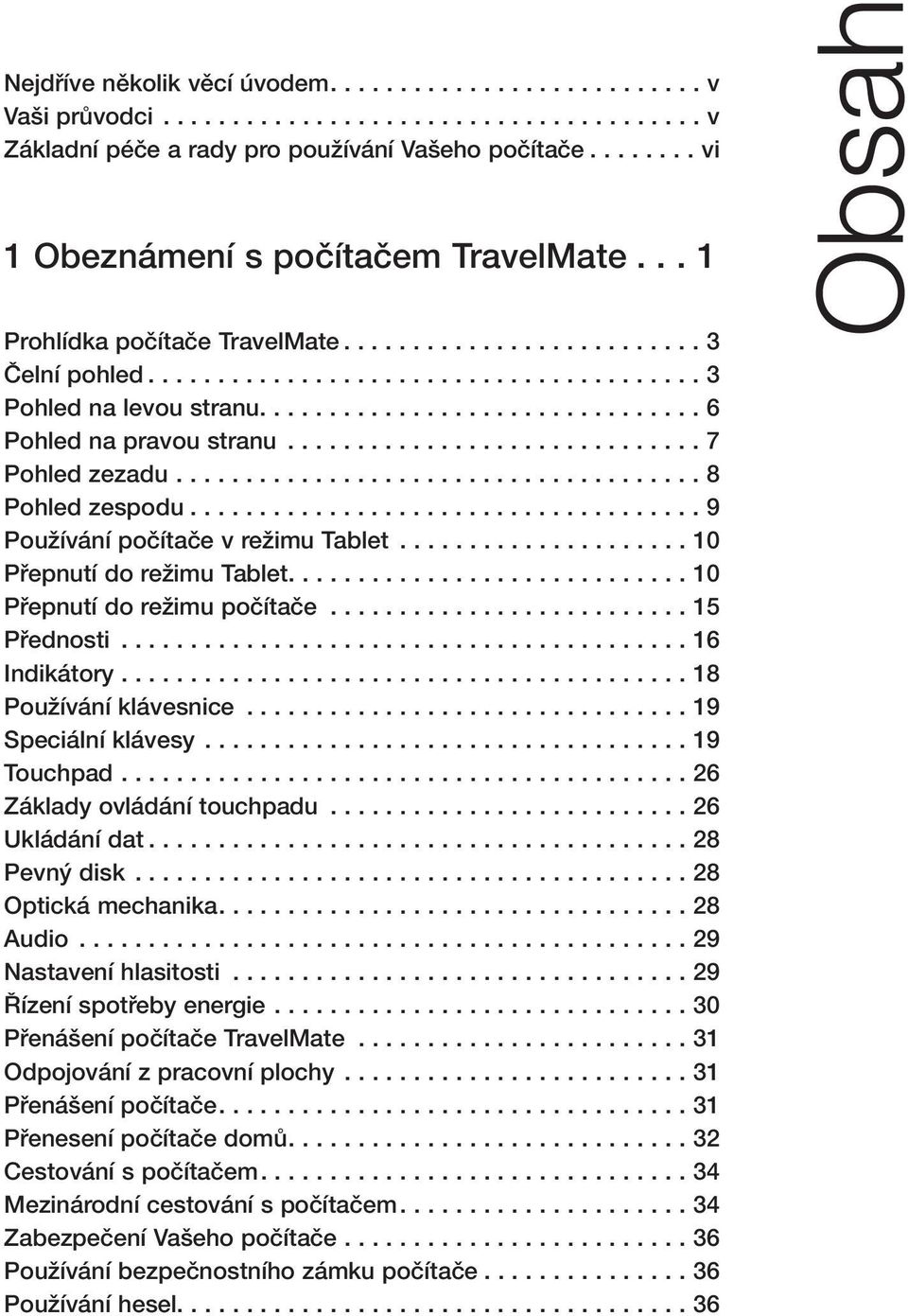 ............................... 6 Pohled na pravou stranu.............................. 7 Pohled zezadu...................................... 8 Pohled zespodu..................................... 9 PouÏívání poãítaãe v reïimu Tablet.