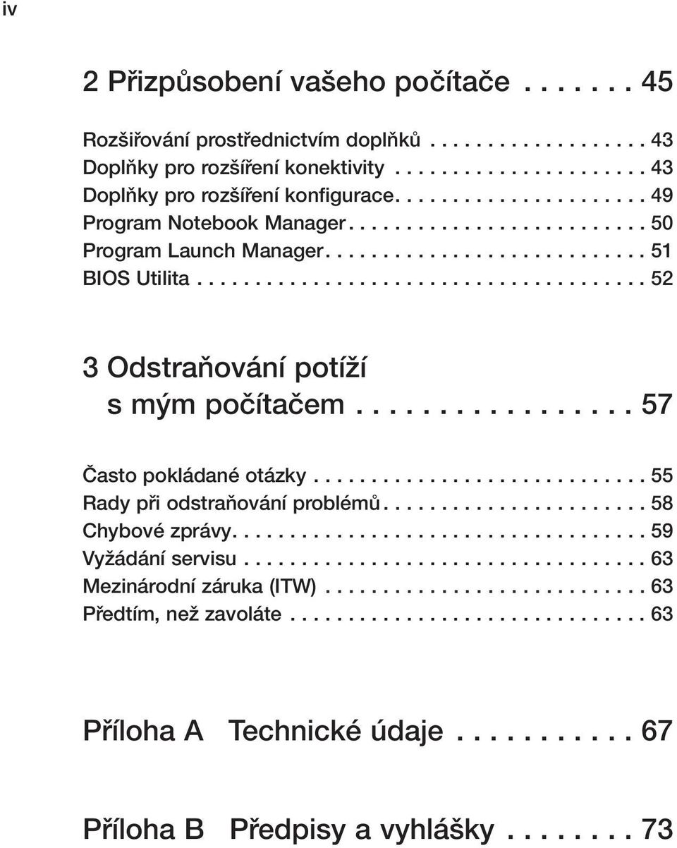 ................ 57 âasto pokládané otázky............................. 55 Rady pfii odstraàování problémû....................... 58 Chybové zprávy.................................... 59 VyÏádání servisu.