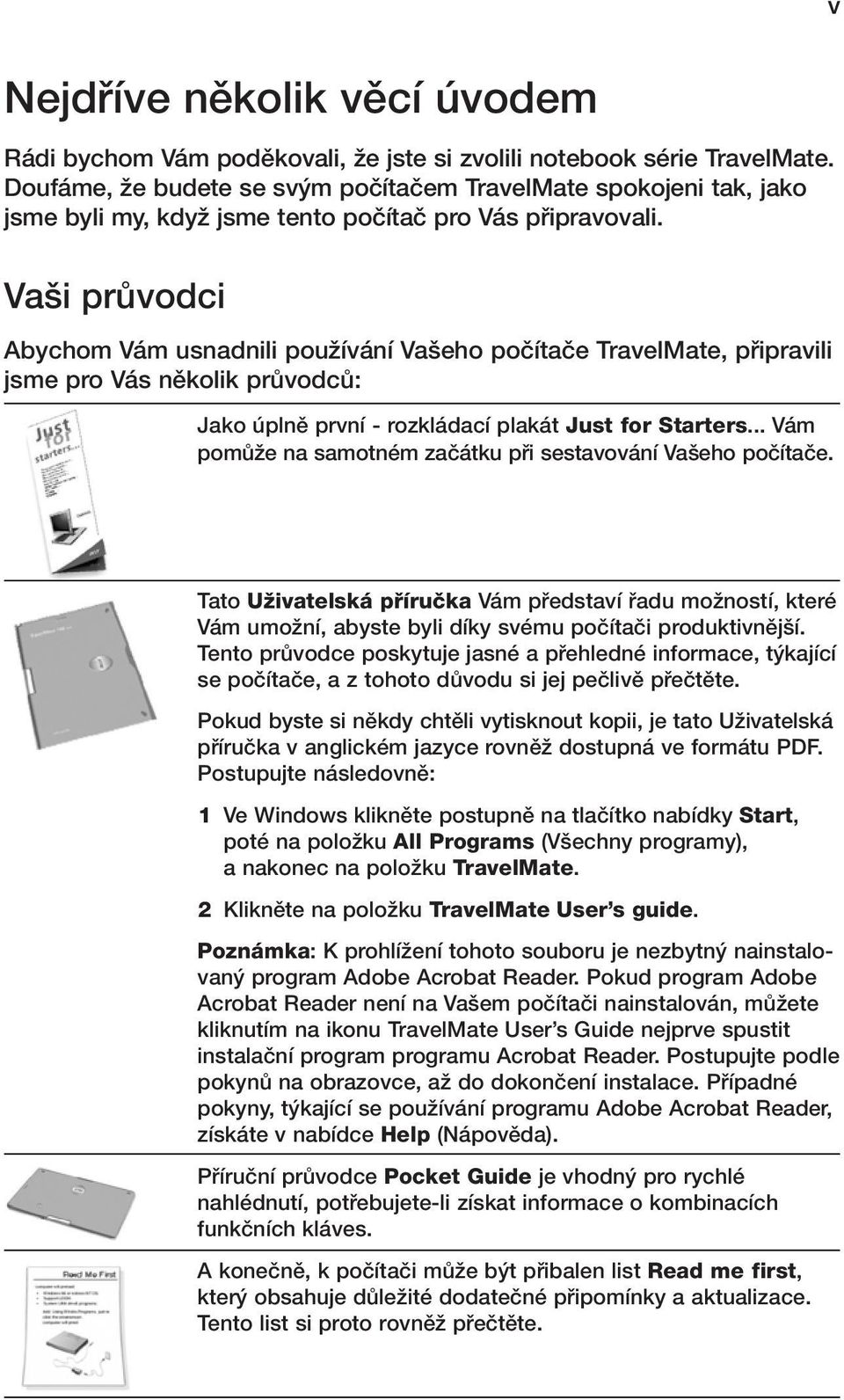 Va i prûvodci Abychom Vám usnadnili pouïívání Va eho poãítaãe TravelMate, pfiipravili jsme pro Vás nûkolik prûvodcû: Jako úplnû první - rozkládací plakát Just for Starters.