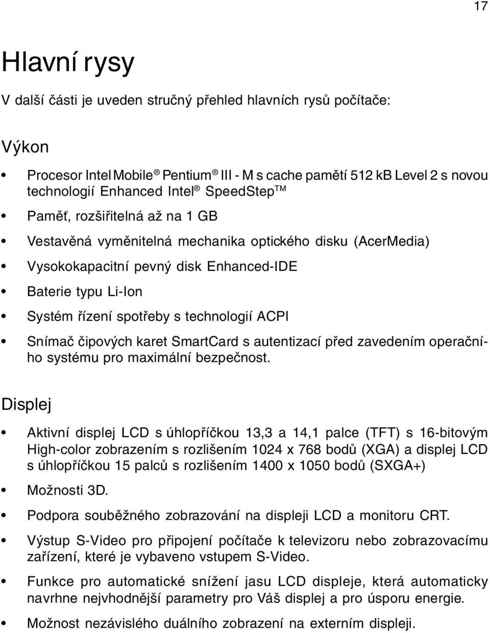 Snímaè èipových karet SmartCard s autentizací pøed zavedením operaèního systému pro maximální bezpeènost.