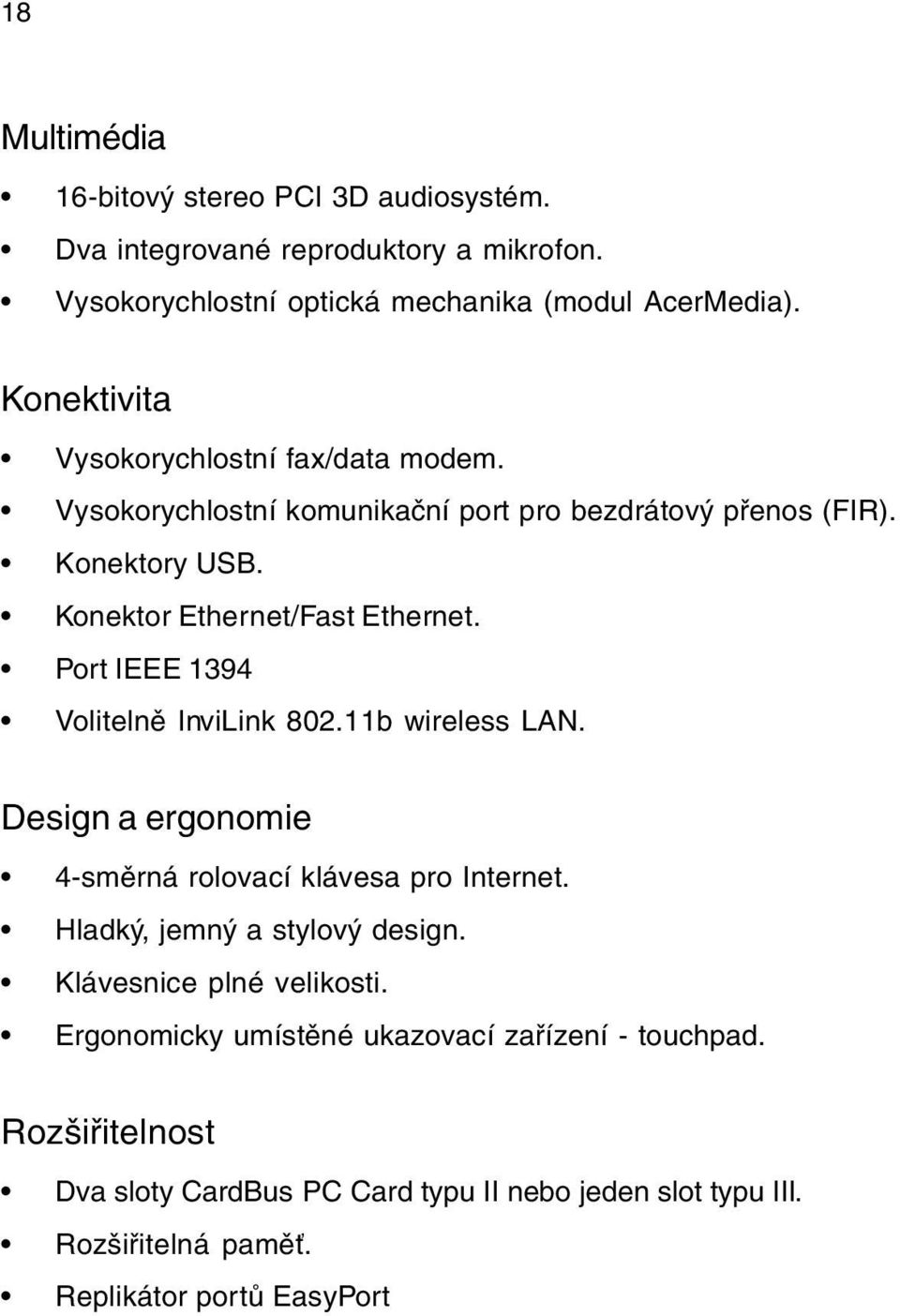 Port IEEE 1394 Volitelnì InviLink 802.11b wireless LAN. Design a ergonomie 4-smìrná rolovací klávesa pro Internet. Hladký, jemný a stylový design.