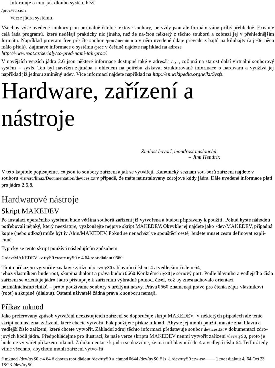 Například program free pře-čte soubor /proc/meminfo a v něm uvedené údaje převede z bajtů na kilobajty (a ještě něco málo přidá).