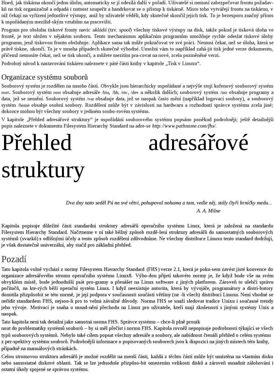 Místo toho vytvářejí frontu na tiskárnu, v níž čekají na vyřízení jednotlivé výstupy, aniž by uživatelé věděli, kdy skutečně skončil jejich tisk.